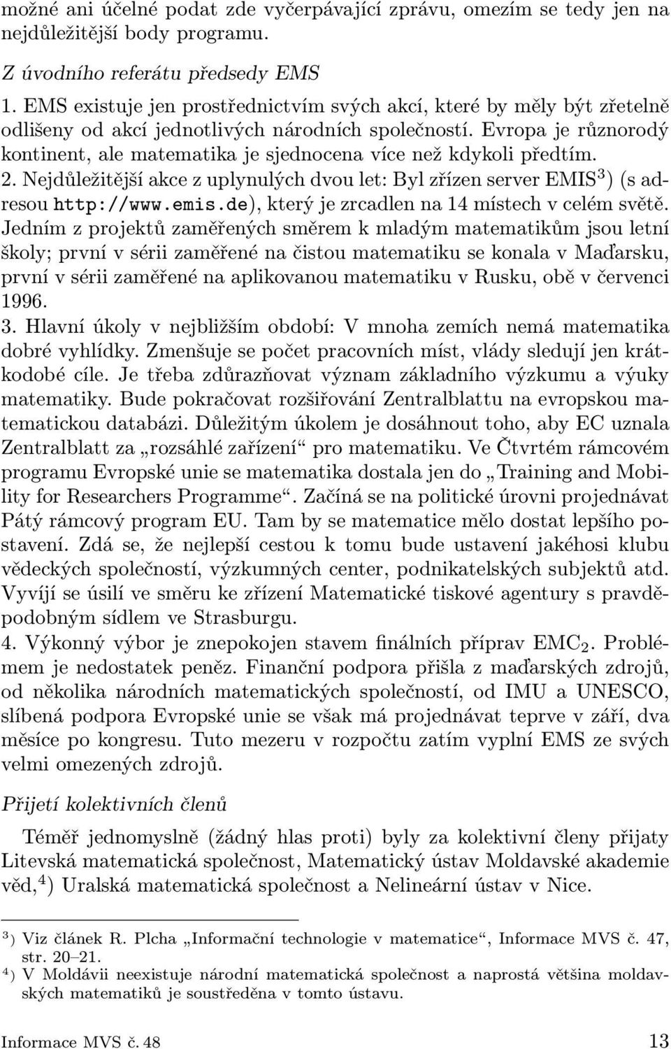 Evropa je různorodý kontinent, ale matematika je sjednocena více než kdykoli předtím. 2. Nejdůležitější akce z uplynulých dvou let: Byl zřízen server EMIS 3 ) (s adresou http://www.emis.