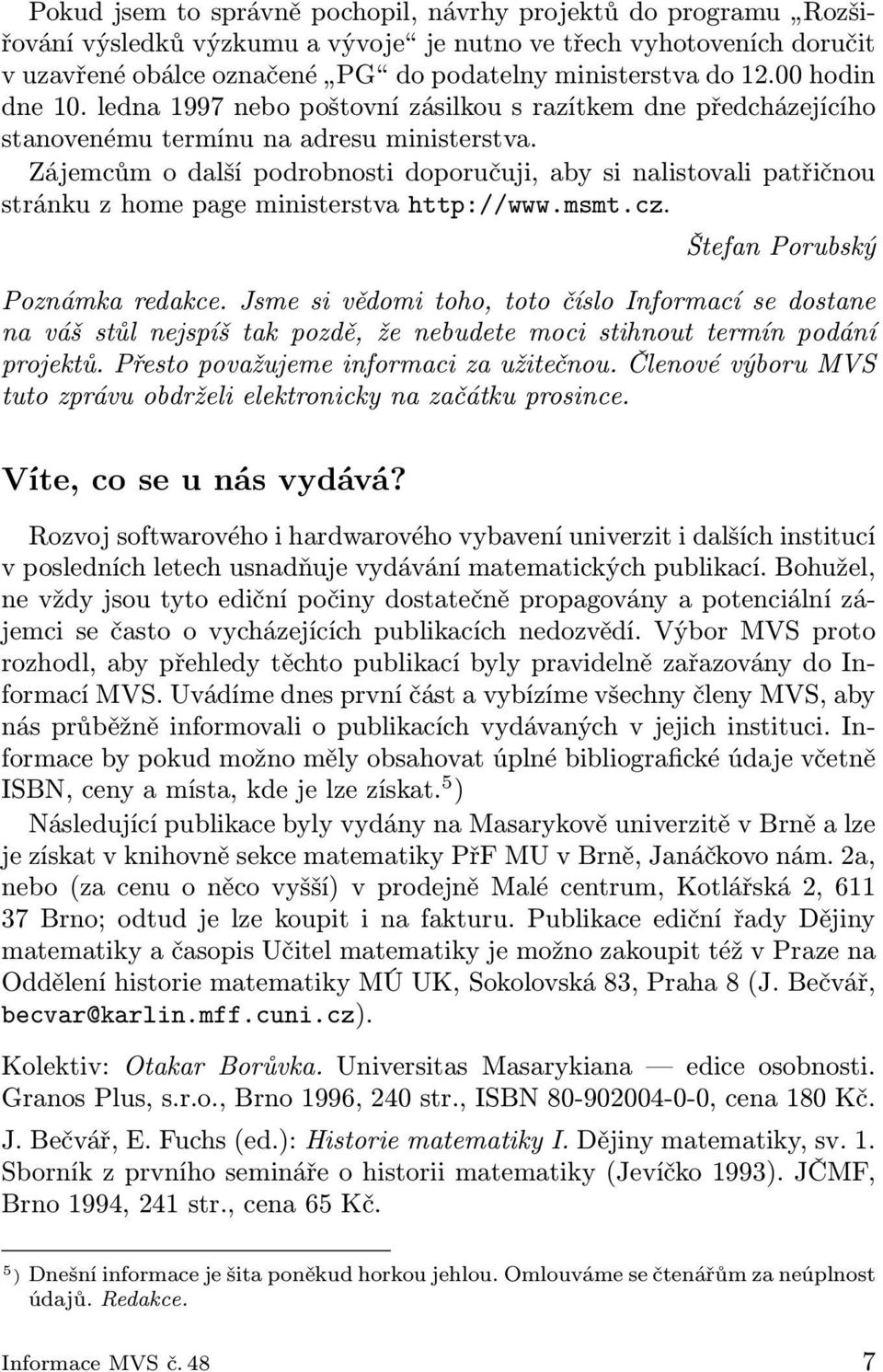 Zájemcům o další podrobnosti doporučuji, aby si nalistovali patřičnou stránku z home page ministerstva http://www.msmt.cz. Štefan Porubský Poznámka redakce.