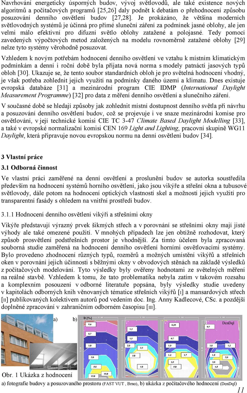 Je prokázáno, že většina moderních světlovodných systémů je účinná pro přímé sluneční záření za podmínek jasné oblohy, ale jen velmi málo efektivní pro difuzní světlo oblohy zatažené a polojasné.