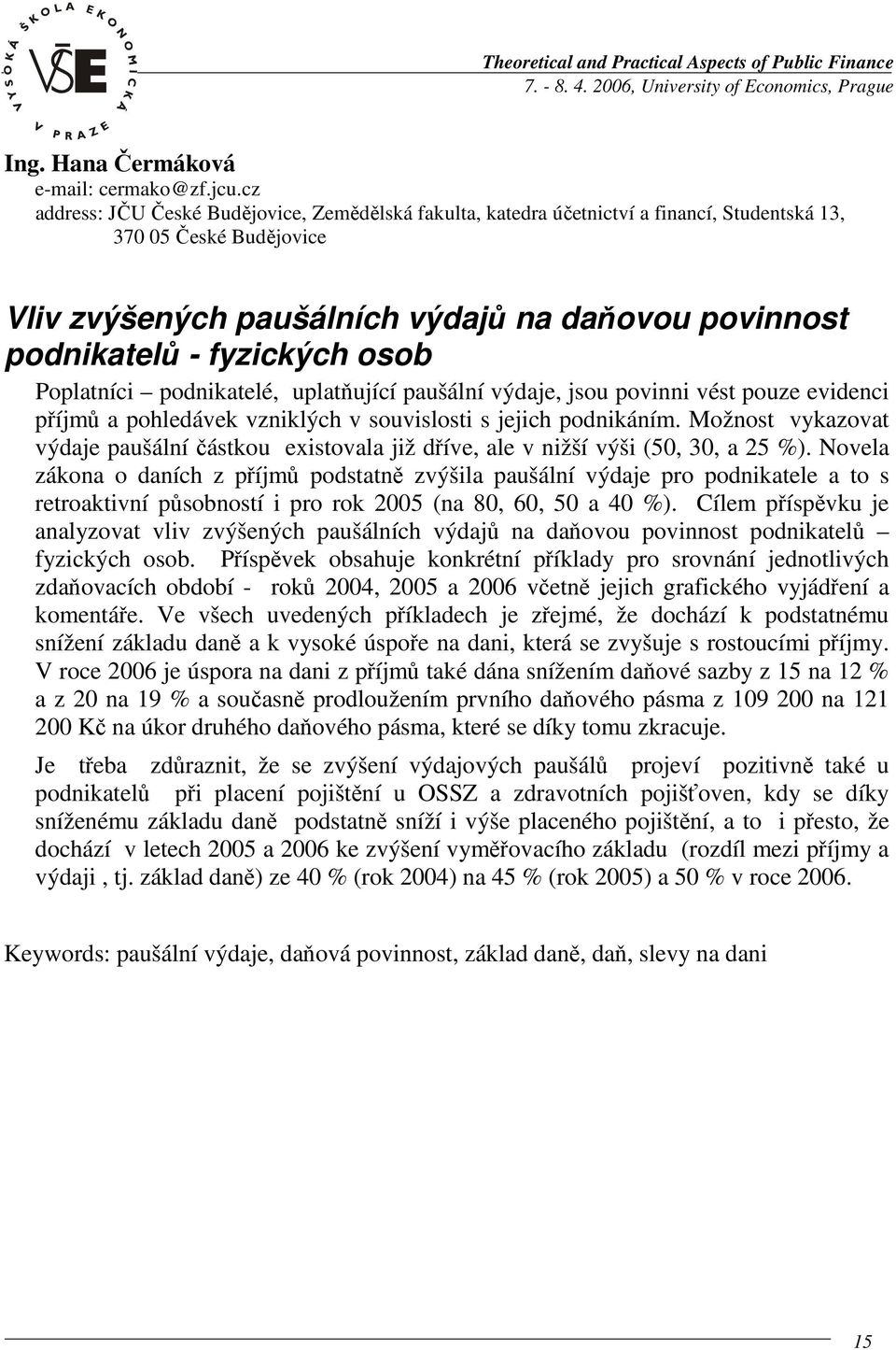 fyzických osob Poplatníci podnikatelé, uplatňující paušální výdaje, jsou povinni vést pouze evidenci příjmů a pohledávek vzniklých v souvislosti s jejich podnikáním.