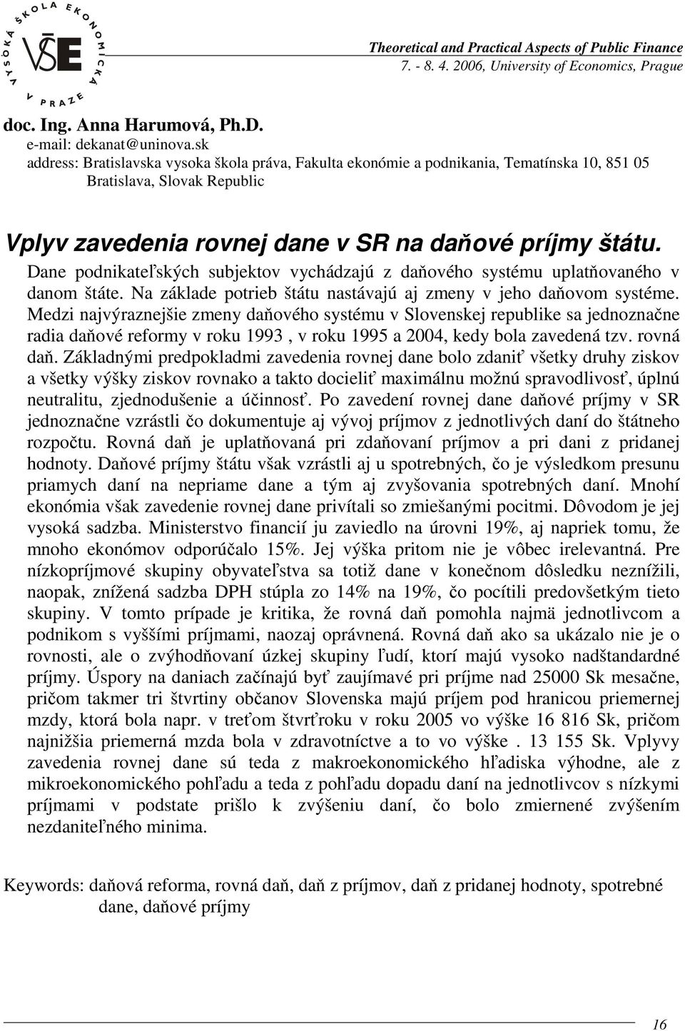 Dane podnikateľských subjektov vychádzajú z daňového systému uplatňovaného v danom štáte. Na základe potrieb štátu nastávajú aj zmeny v jeho daňovom systéme.