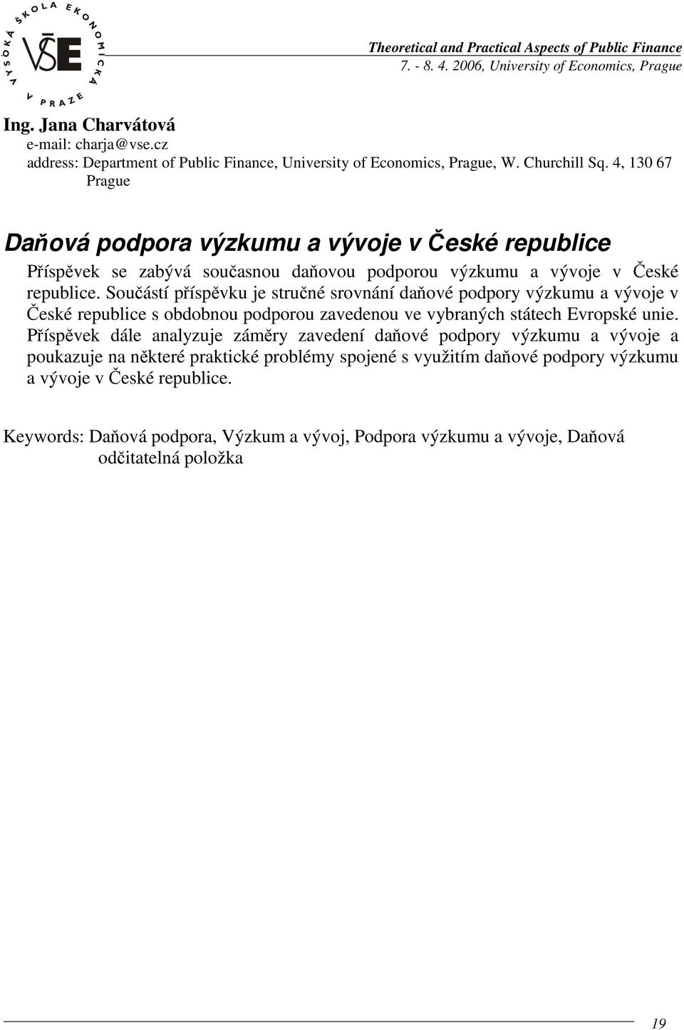 Součástí příspěvku je stručné srovnání daňové podpory výzkumu a vývoje v České republice s obdobnou podporou zavedenou ve vybraných státech Evropské unie.