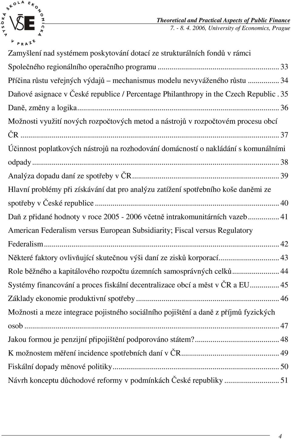 .. 36 Možnosti využití nových rozpočtových metod a nástrojů v rozpočtovém procesu obcí ČR... 37 Účinnost poplatkových nástrojů na rozhodování domácností o nakládání s komunálními odpady.