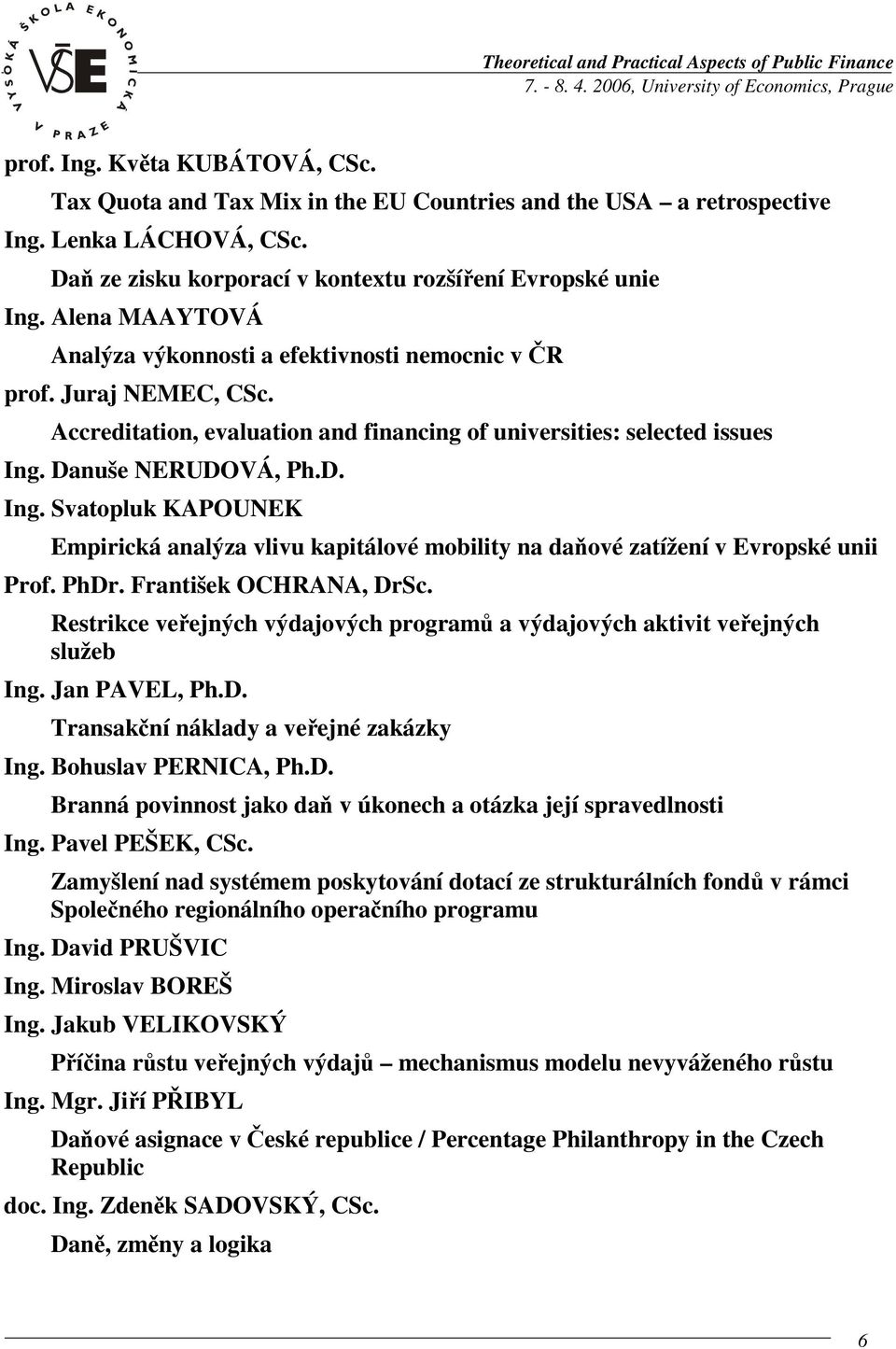 Danuše NERUDOVÁ, Ph.D. Ing. Svatopluk KAPOUNEK Empirická analýza vlivu kapitálové mobility na daňové zatížení v Evropské unii Prof. PhDr. František OCHRANA, DrSc.