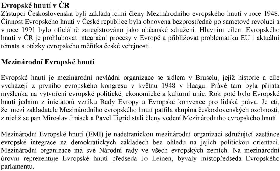 Hlavním cílem Evropského hnutí v ČR je prohlubovat integrační procesy v Evropě a přibližovat problematiku EU i aktuální témata a otázky evropského měřítka české veřejnosti.