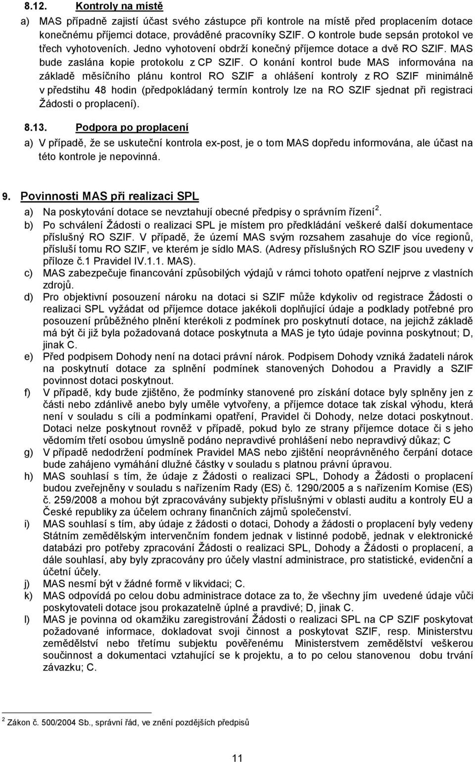 O konání kontrol bude MAS informována na základě měsíčního plánu kontrol RO SZIF a ohlášení kontroly z RO SZIF minimálně v předstihu 48 hodin (předpokládaný termín kontroly lze na RO SZIF sjednat při