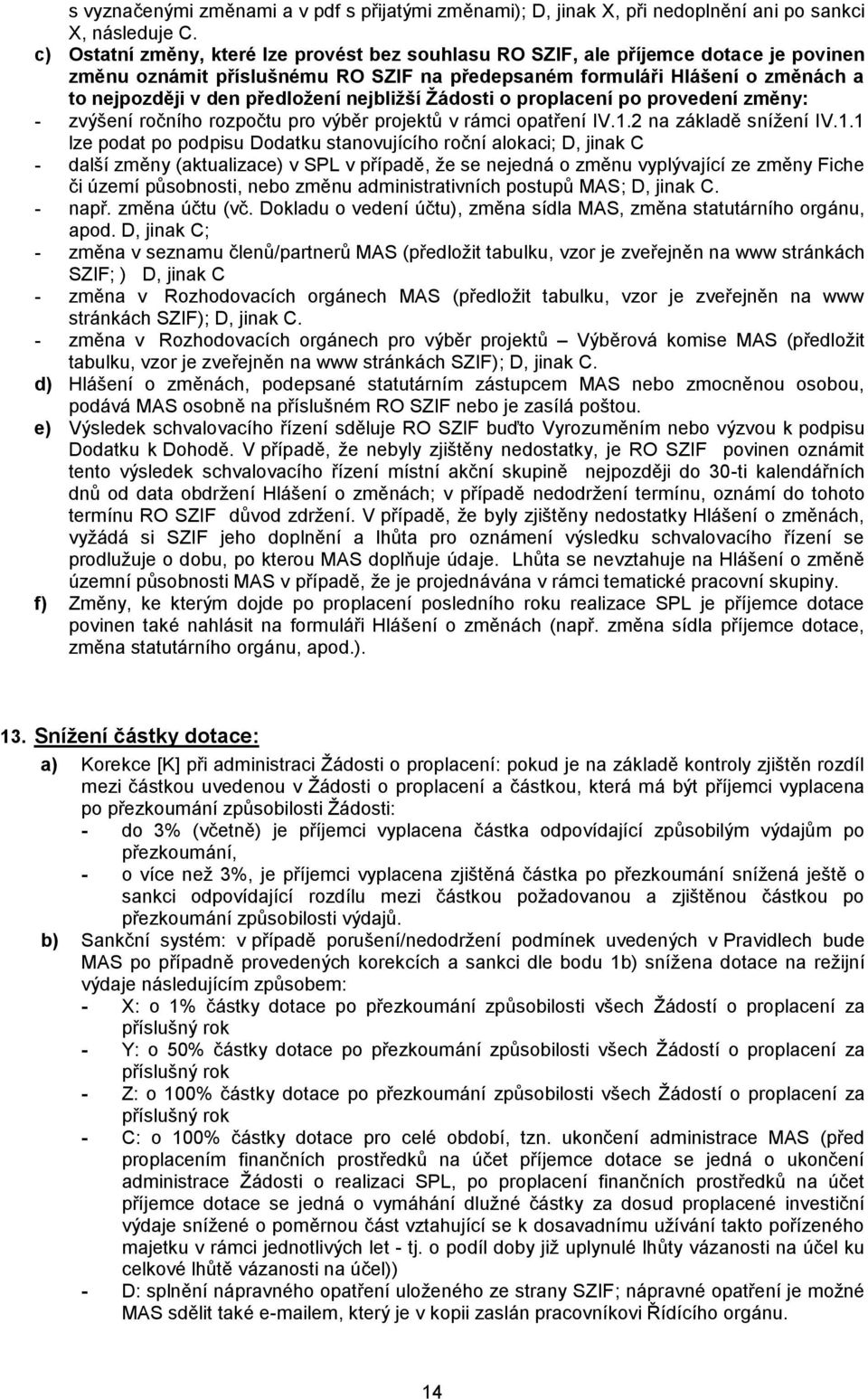 nejbližší Žádosti o proplacení po provedení změny: - zvýšení ročního rozpočtu pro výběr projektů v rámci opatření IV.1.