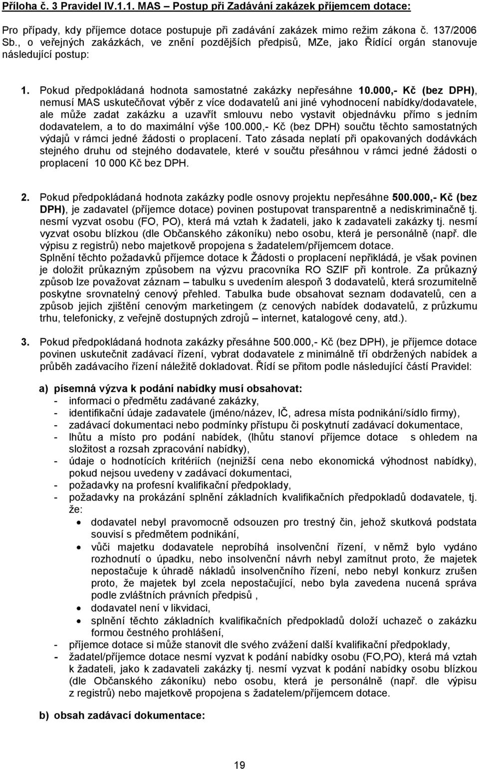 000,- Kč (bez DPH), nemusí MAS uskutečňovat výběr z více dodavatelů ani jiné vyhodnocení nabídky/dodavatele, ale může zadat zakázku a uzavřít smlouvu nebo vystavit objednávku přímo s jedním