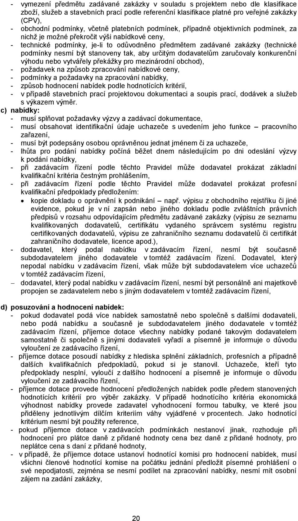 nesmí být stanoveny tak, aby určitým dodavatelům zaručovaly konkurenční výhodu nebo vytvářely překážky pro mezinárodní obchod), - požadavek na způsob zpracování nabídkové ceny, - podmínky a požadavky