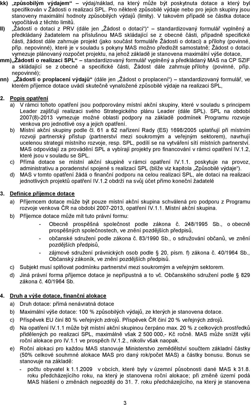 ll) Žádostí o dotaci z PRV (dále jen Žádost o dotaci ) standardizovaný formulář vyplněný a předkládaný žadatelem na příslušnou MAS skládající se z obecné části, případně specifické části, žádost dále