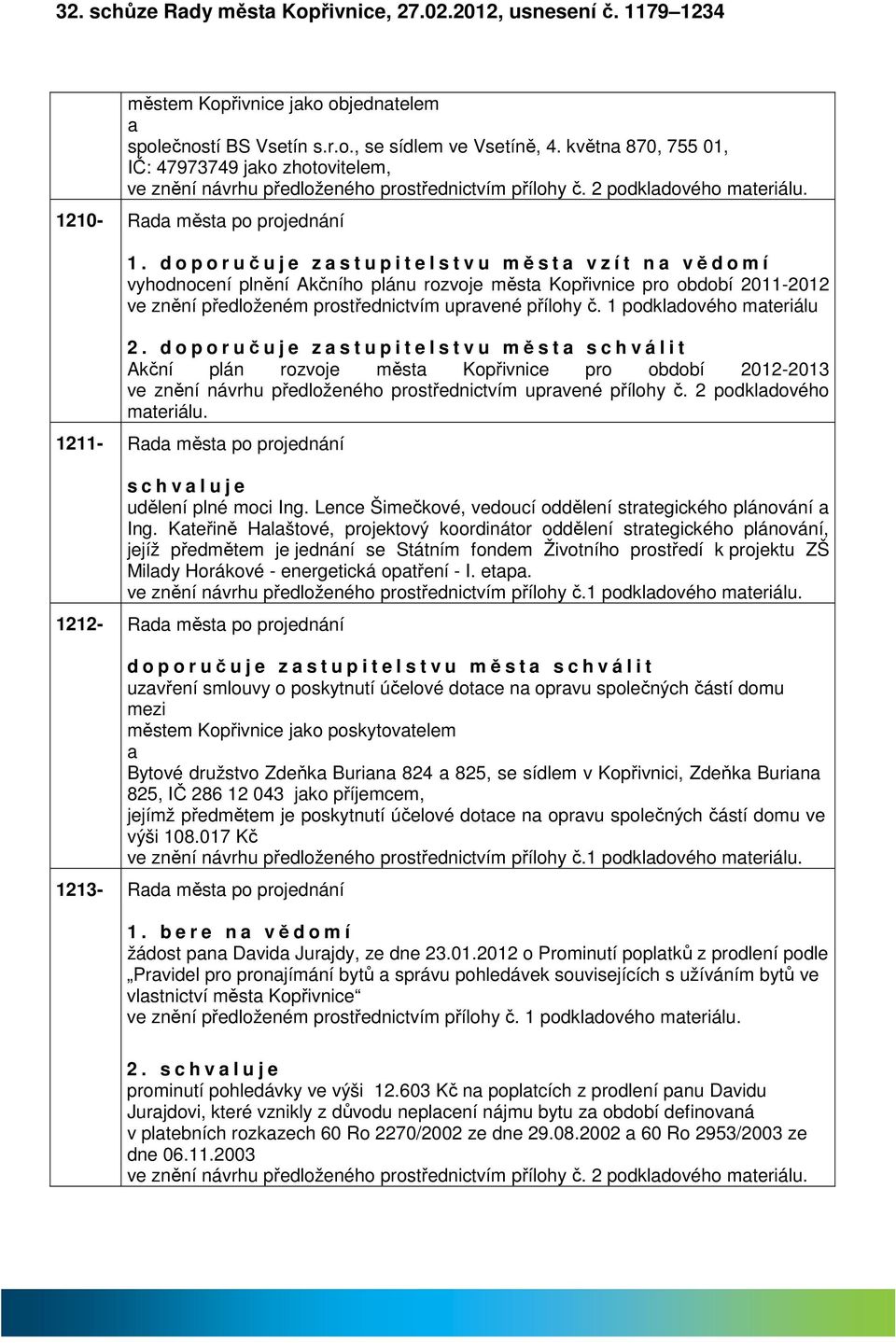 d o p o r učuje zstupitelstvu měst vzít n vědomí vyhodnocení plnění Akčního plánu rozvoje měst Kopřivnice pro období 2011-2012 ve znění předloženém prostřednictvím uprvené přílohy č.