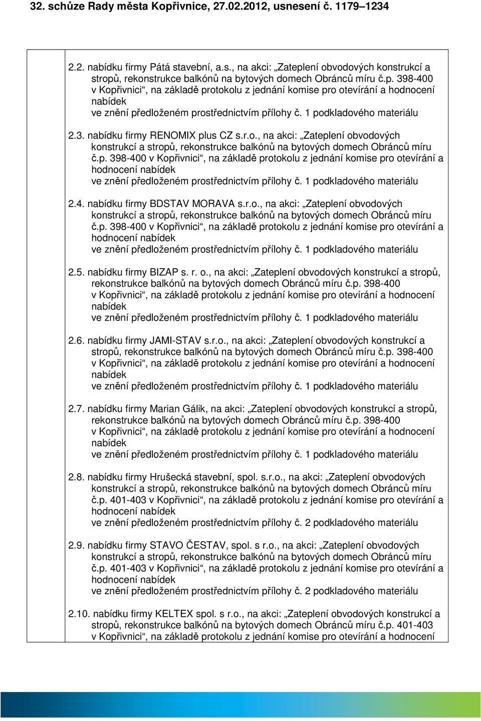 r.o., n kci: Zteplení obvodových konstrukcí stropů, rekonstrukce blkónů n bytových domech Obránců míru č.p. 398-400 v Kopřivnici, n zákldě protokolu z jednání komise pro otevírání hodnocení nbídek ve znění předloženém prostřednictvím přílohy č.