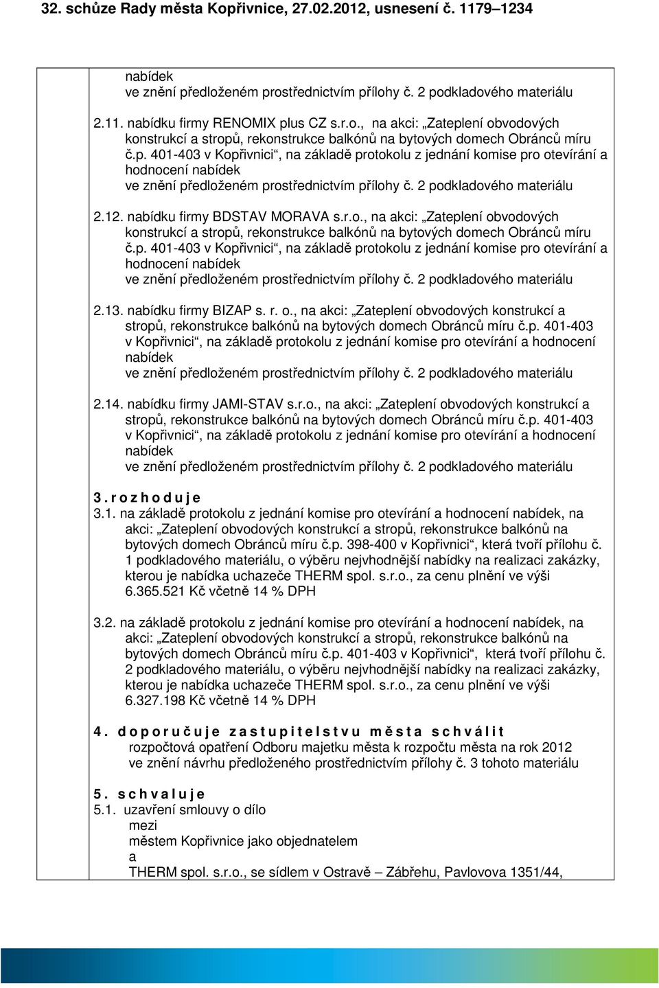 p. 401-403 v Kopřivnici, n zákldě protokolu z jednání komise pro otevírání hodnocení nbídek ve znění předloženém prostřednictvím přílohy č. 2 podkldového mteriálu 2.13. nbídku firmy BIZAP s. r. o., n kci: Zteplení obvodových konstrukcí stropů, rekonstrukce blkónů n bytových domech Obránců míru č.