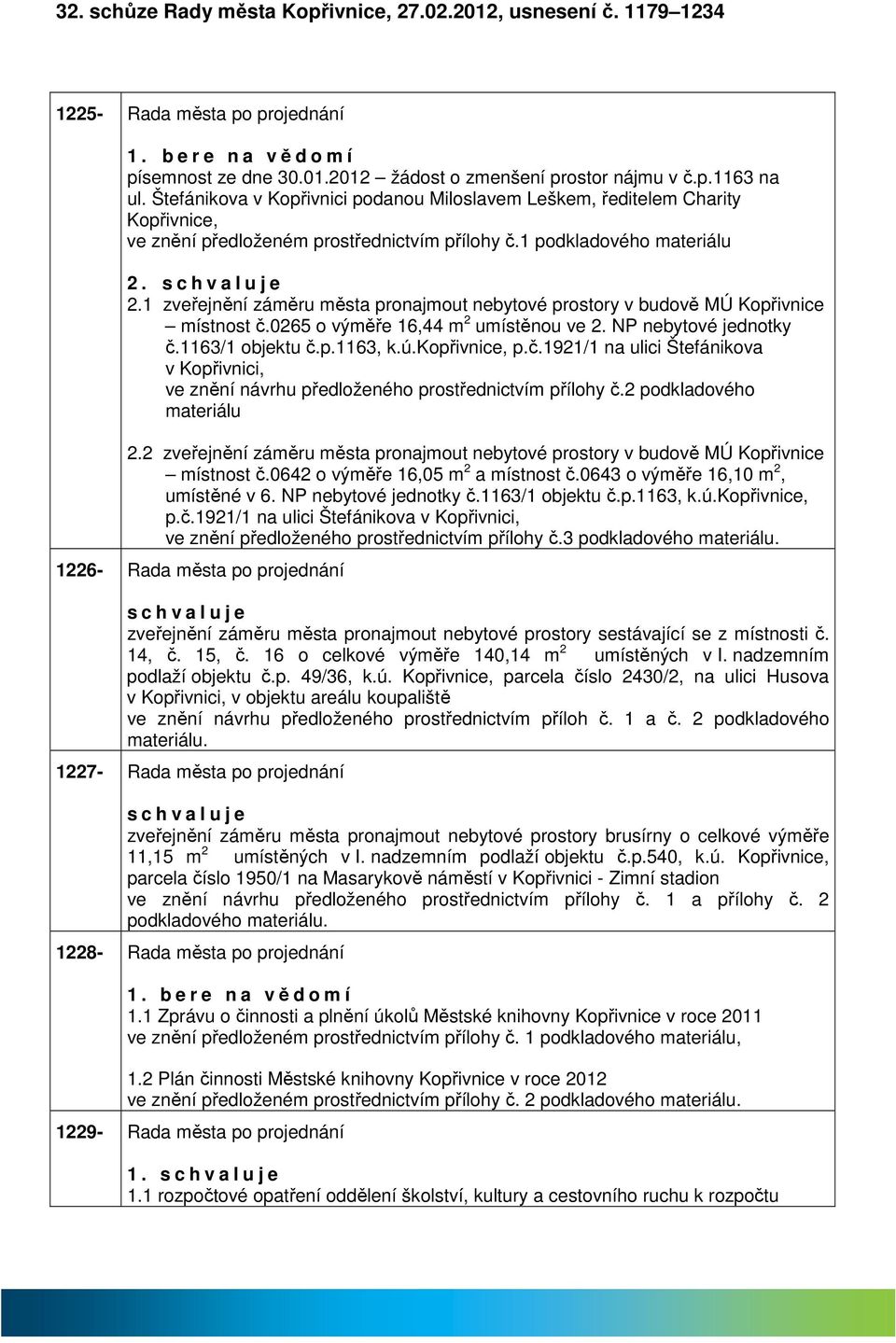 1 zveřejnění záměru měst pronjmout nebytové prostory v budově MÚ Kopřivnice místnost č.0265 o výměře 16,44 m 2 umístěnou ve 2. NP nebytové jednotky č.1163/1 objektu č.p.1163, k.ú.kopřivnice, p.č.1921/1 n ulici Štefánikov v Kopřivnici, ve znění návrhu předloženého prostřednictvím přílohy č.