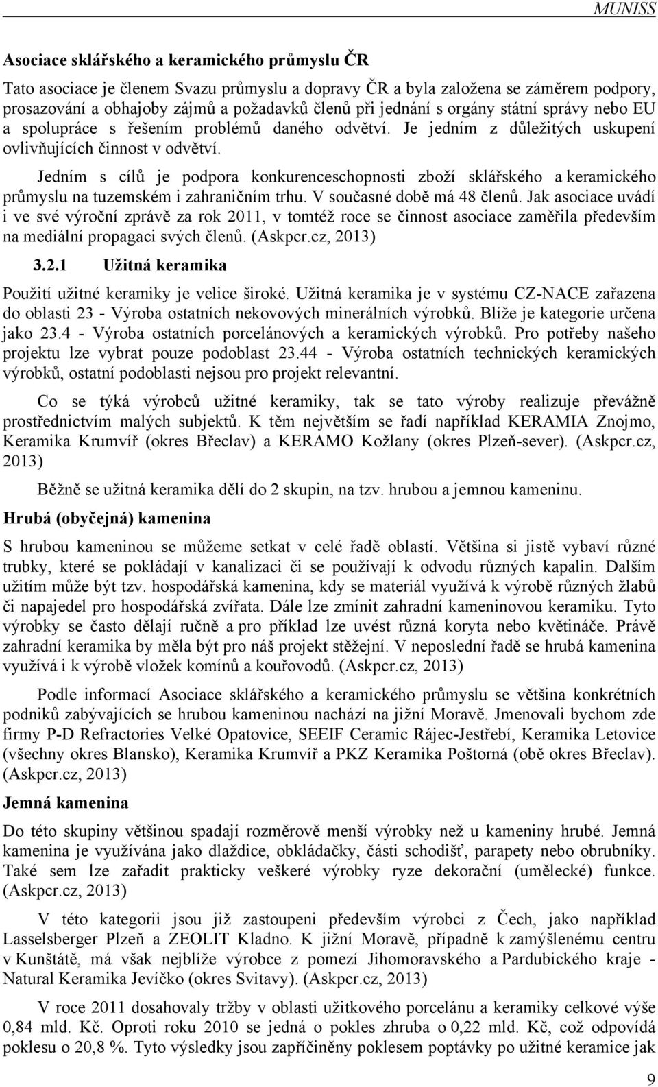 Jedním s cílů je podpora konkurenceschopnosti zboží sklářského a keramického průmyslu na tuzemském i zahraničním trhu. V současné době má 48 členů.