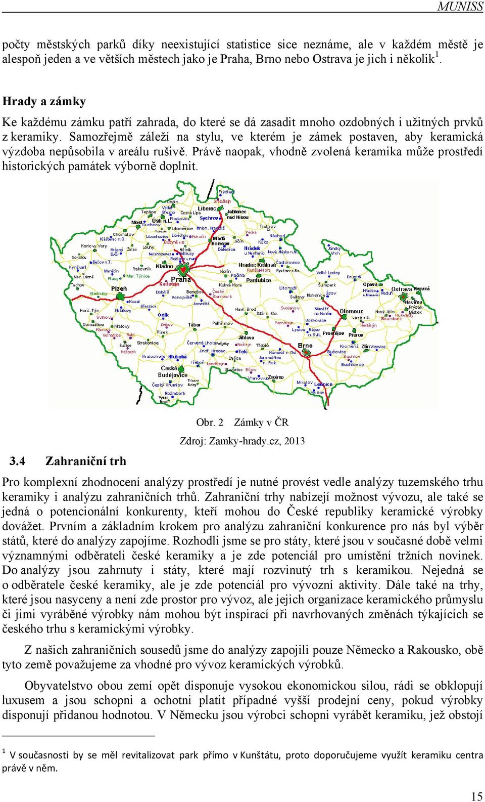 Samozřejmě záleží na stylu, ve kterém je zámek postaven, aby keramická výzdoba nepůsobila v areálu rušivě. Právě naopak, vhodně zvolená keramika může prostředí historických památek výborně doplnit.