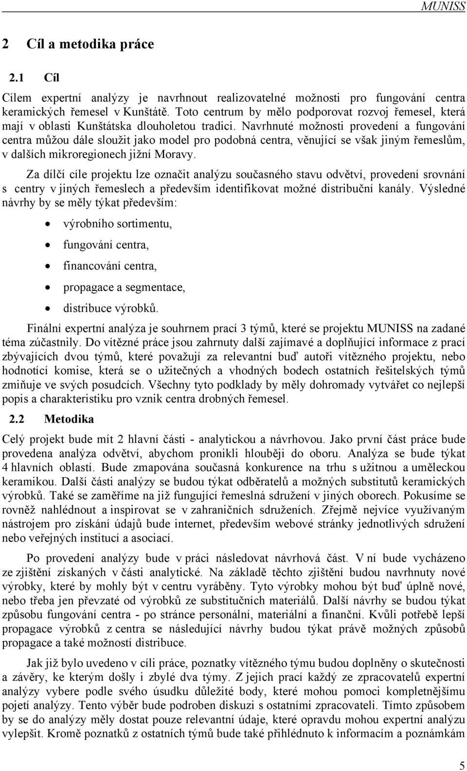 Navrhnuté možnosti provedení a fungování centra můžou dále sloužit jako model pro podobná centra, věnující se však jiným řemeslům, v dalších mikroregionech jižní Moravy.