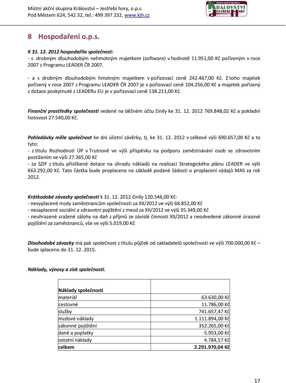 256,00 Kč a majetek pořízený z dotace poskytnuté z LEADERu EU je v pořizovací ceně 138.211,00 Kč. Finanční prostředky společnosti vedené na běžném účtu činily ke 31. 12. 2012 769.