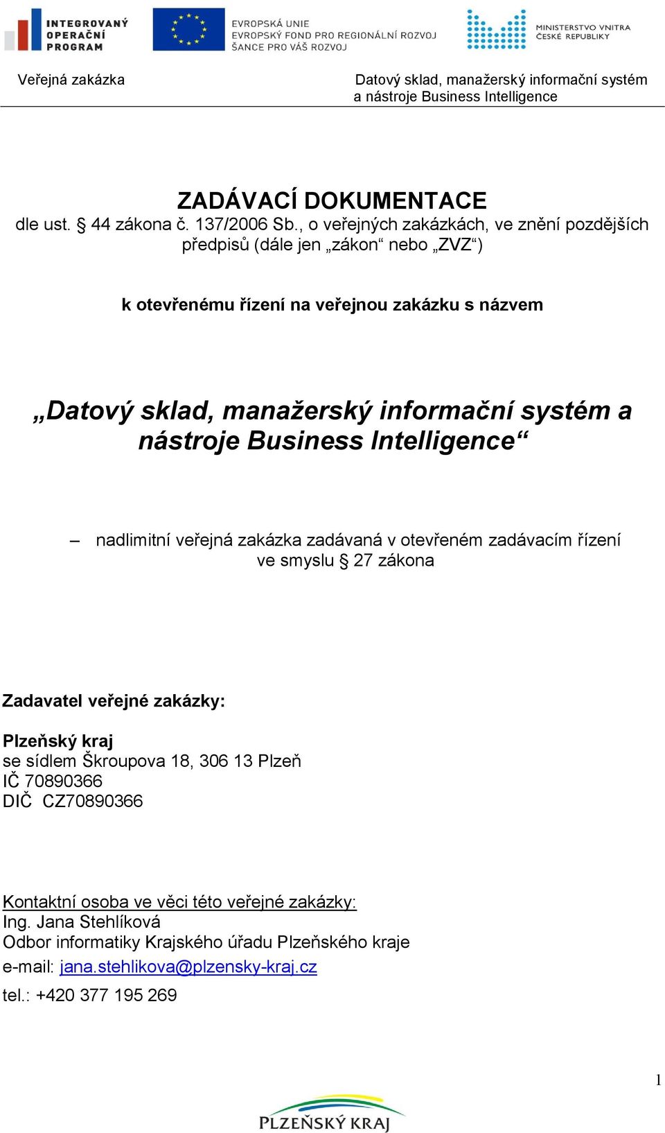 informační systém a nástroje Business Intelligence nadlimitní veřejná zakázka zadávaná v otevřeném zadávacím řízení ve smyslu 27 zákona Zadavatel veřejné