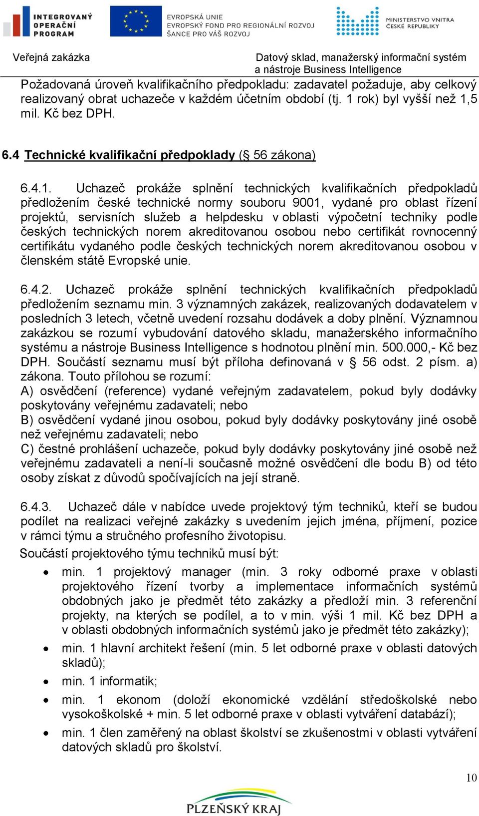 Uchazeč prokáţe splnění technických kvalifikačních předpokladů předloţením české technické normy souboru 9001, vydané pro oblast řízení projektů, servisních sluţeb a helpdesku v oblasti výpočetní