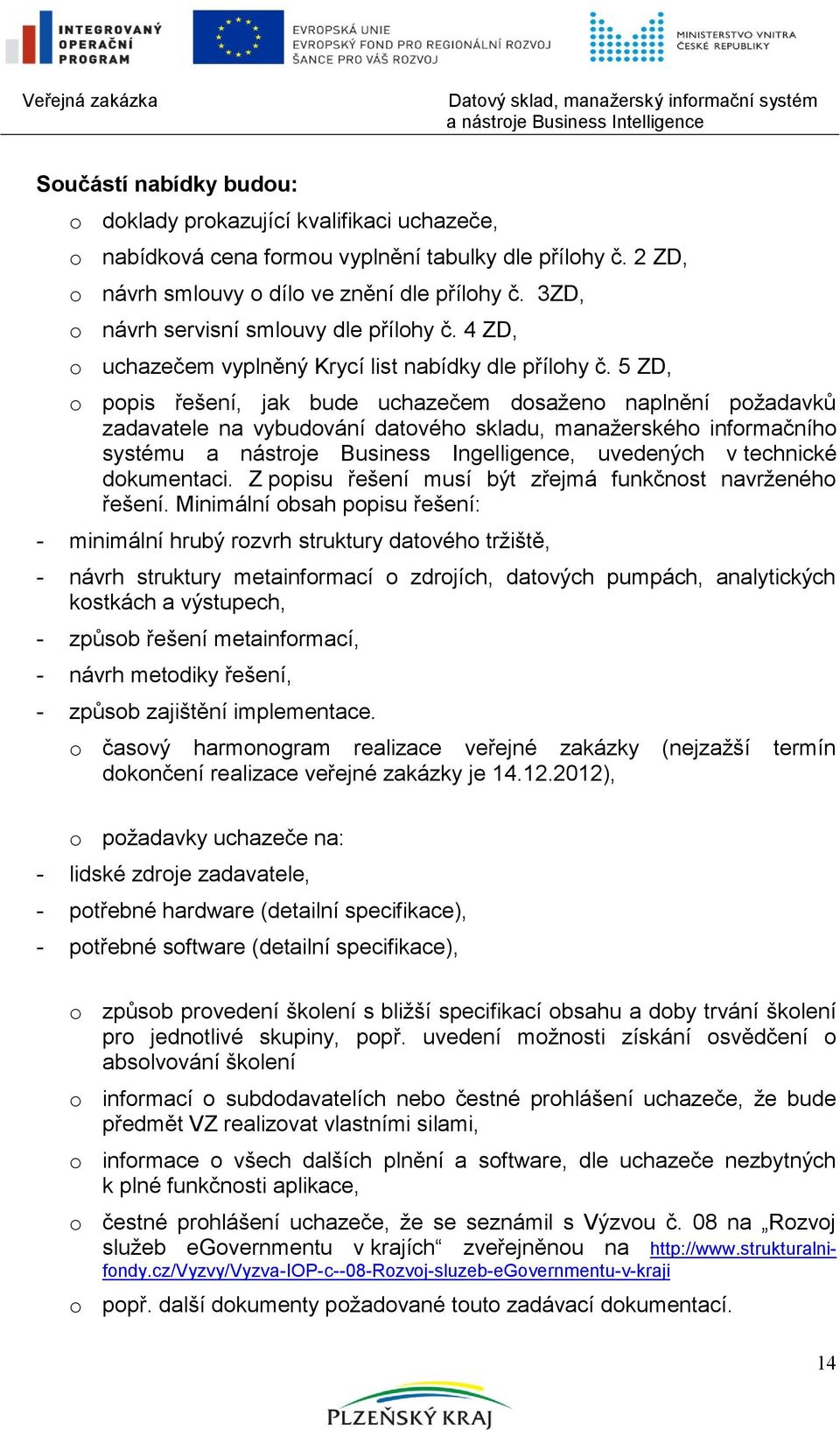 5 ZD, o popis řešení, jak bude uchazečem dosaţeno naplnění poţadavků zadavatele na vybudování datového skladu, manaţerského informačního systému a nástroje Business Ingelligence, uvedených v