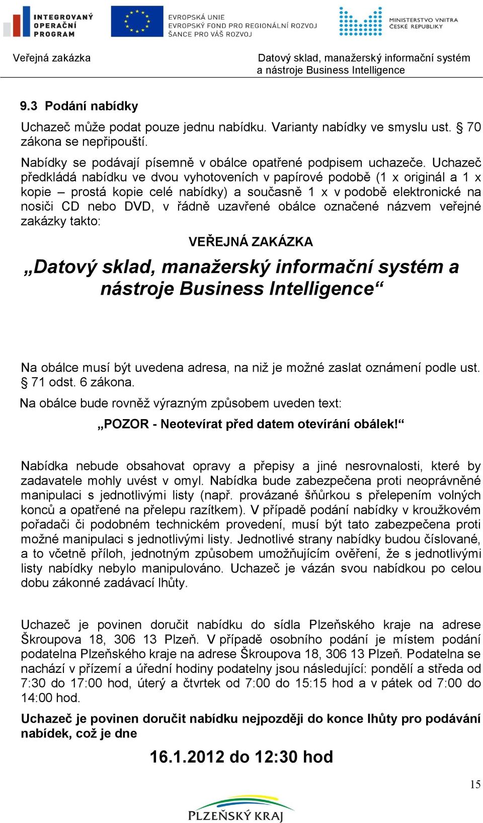 obálce označené názvem veřejné zakázky takto: VEŘEJNÁ ZAKÁZKA Datový sklad, manažerský informační systém a nástroje Business Intelligence Na obálce musí být uvedena adresa, na niţ je moţné zaslat