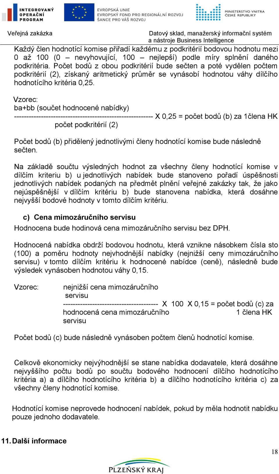 Vzorec: ba+bb (součet hodnocené nabídky) --------------------------------------------------------- X 0,25 = počet bodů (b) za 1člena HK počet podkritérií (2) Počet bodů (b) přidělený jednotlivými