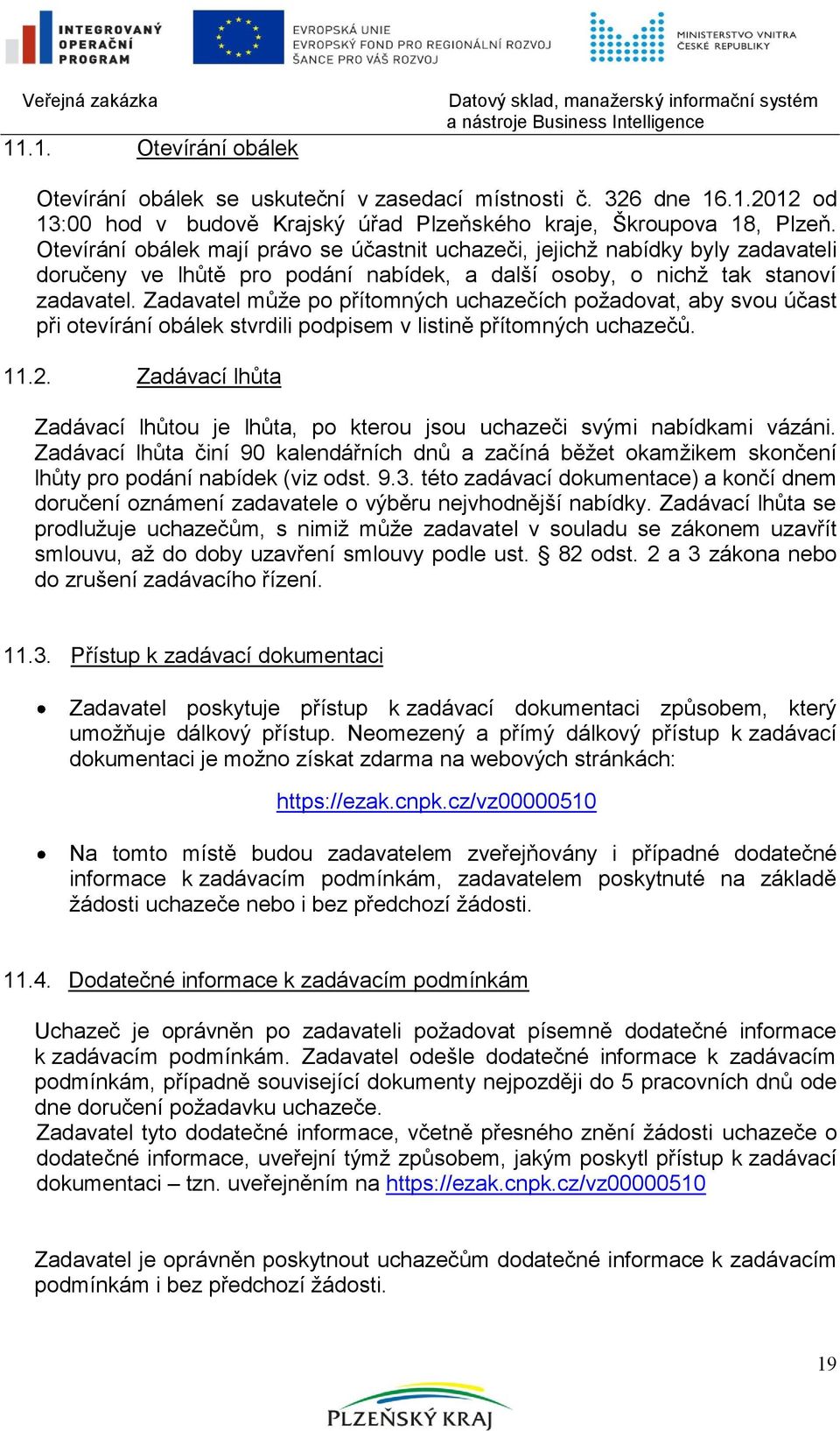 Zadavatel můţe po přítomných uchazečích poţadovat, aby svou účast při otevírání obálek stvrdili podpisem v listině přítomných uchazečů. 11.2.