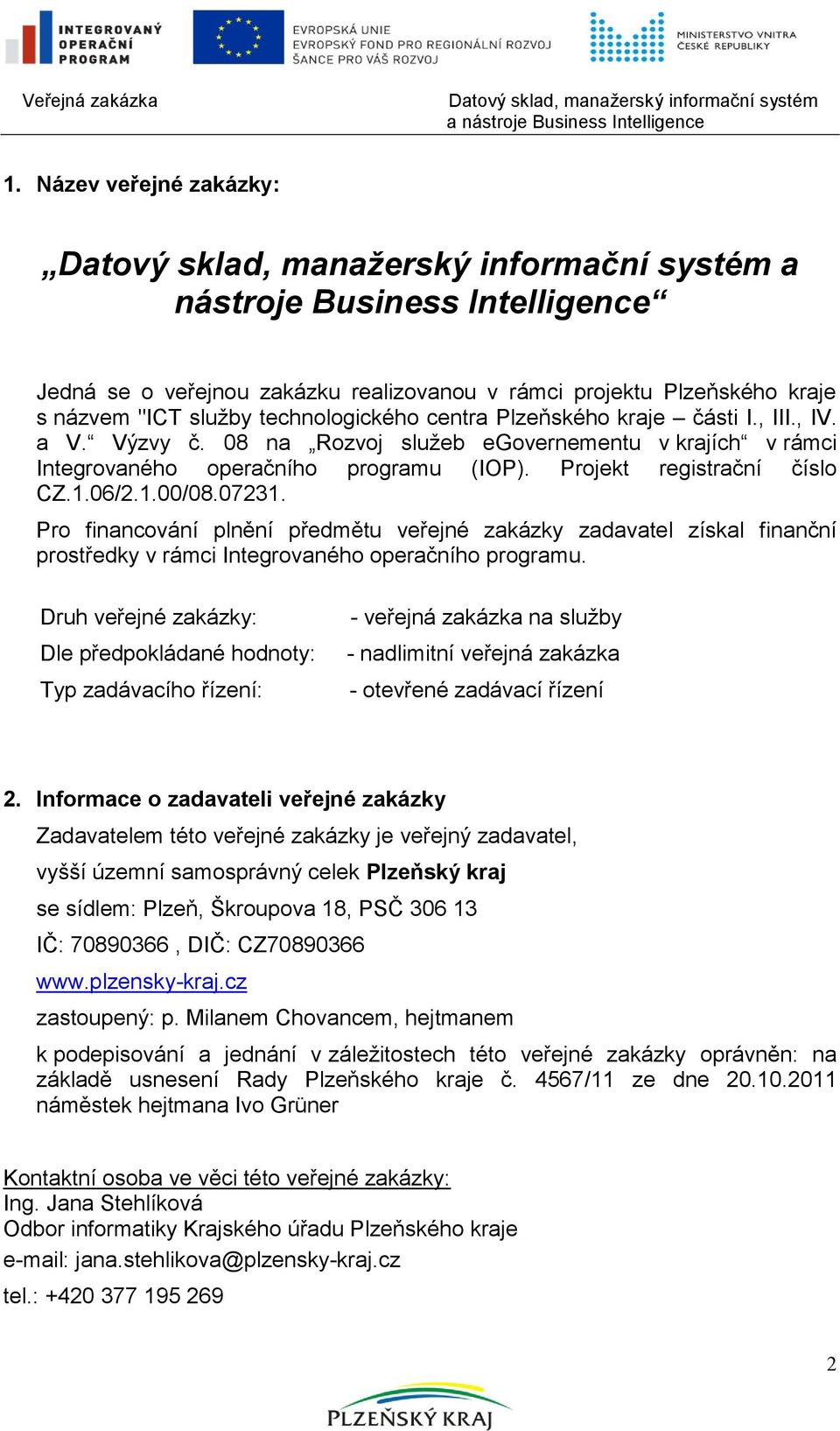 06/2.1.00/08.07231. Pro financování plnění předmětu veřejné zakázky zadavatel získal finanční prostředky v rámci Integrovaného operačního programu.