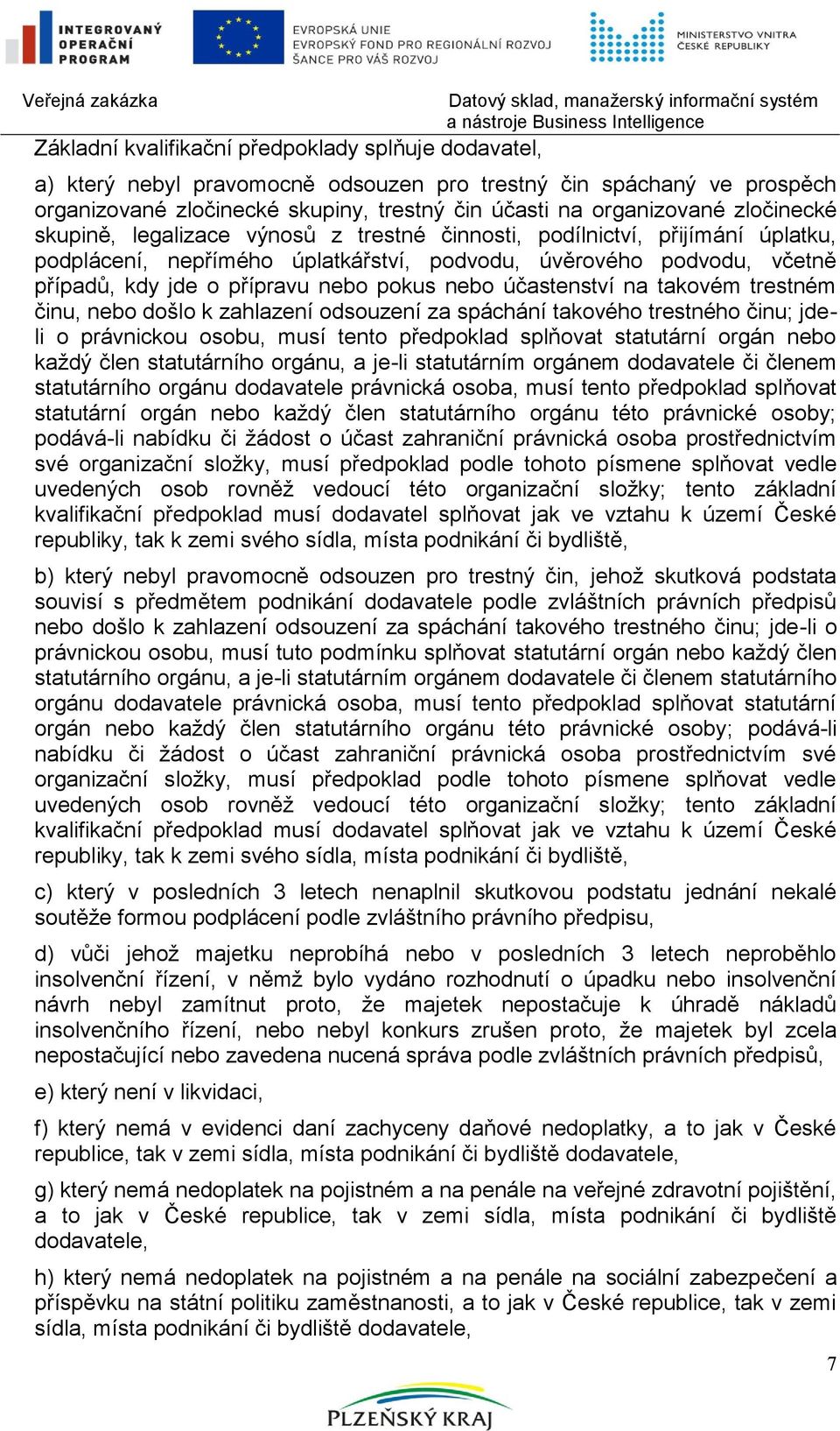 nebo účastenství na takovém trestném činu, nebo došlo k zahlazení odsouzení za spáchání takového trestného činu; jdeli o právnickou osobu, musí tento předpoklad splňovat statutární orgán nebo kaţdý