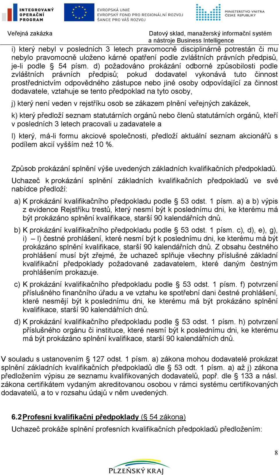 dodavatele, vztahuje se tento předpoklad na tyto osoby, j) který není veden v rejstříku osob se zákazem plnění veřejných zakázek, k) který předloţí seznam statutárních orgánů nebo členů statutárních