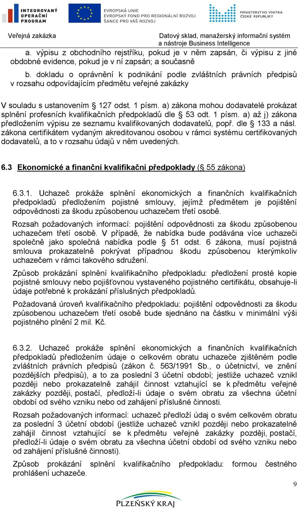 a) zákona mohou dodavatelé prokázat splnění profesních kvalifikačních předpokladů dle 53 odt. 1 písm. a) aţ j) zákona předloţením výpisu ze seznamu kvalifikovaných dodavatelů, popř. dle 133 a násl.