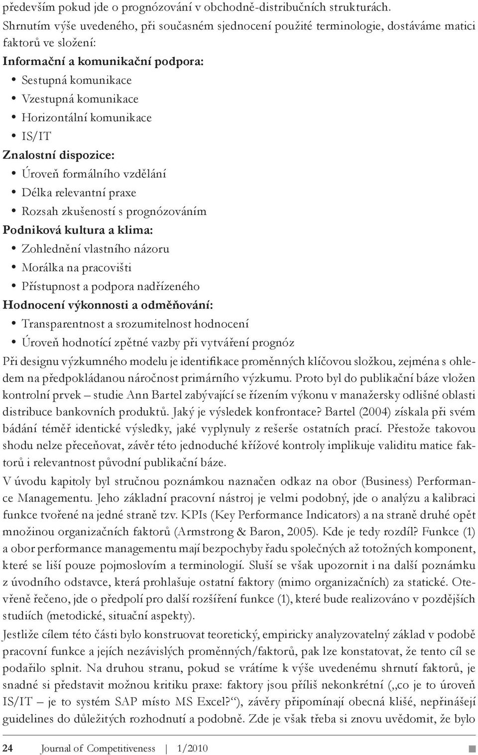 komunikace IS/IT Znalostní dispozice: Úroveň formálního vzdělání Délka relevantní praxe Rozsah zkušeností s prognózováním Podniková kultura a klima: Zohlednění vlastního názoru Morálka na pracovišti