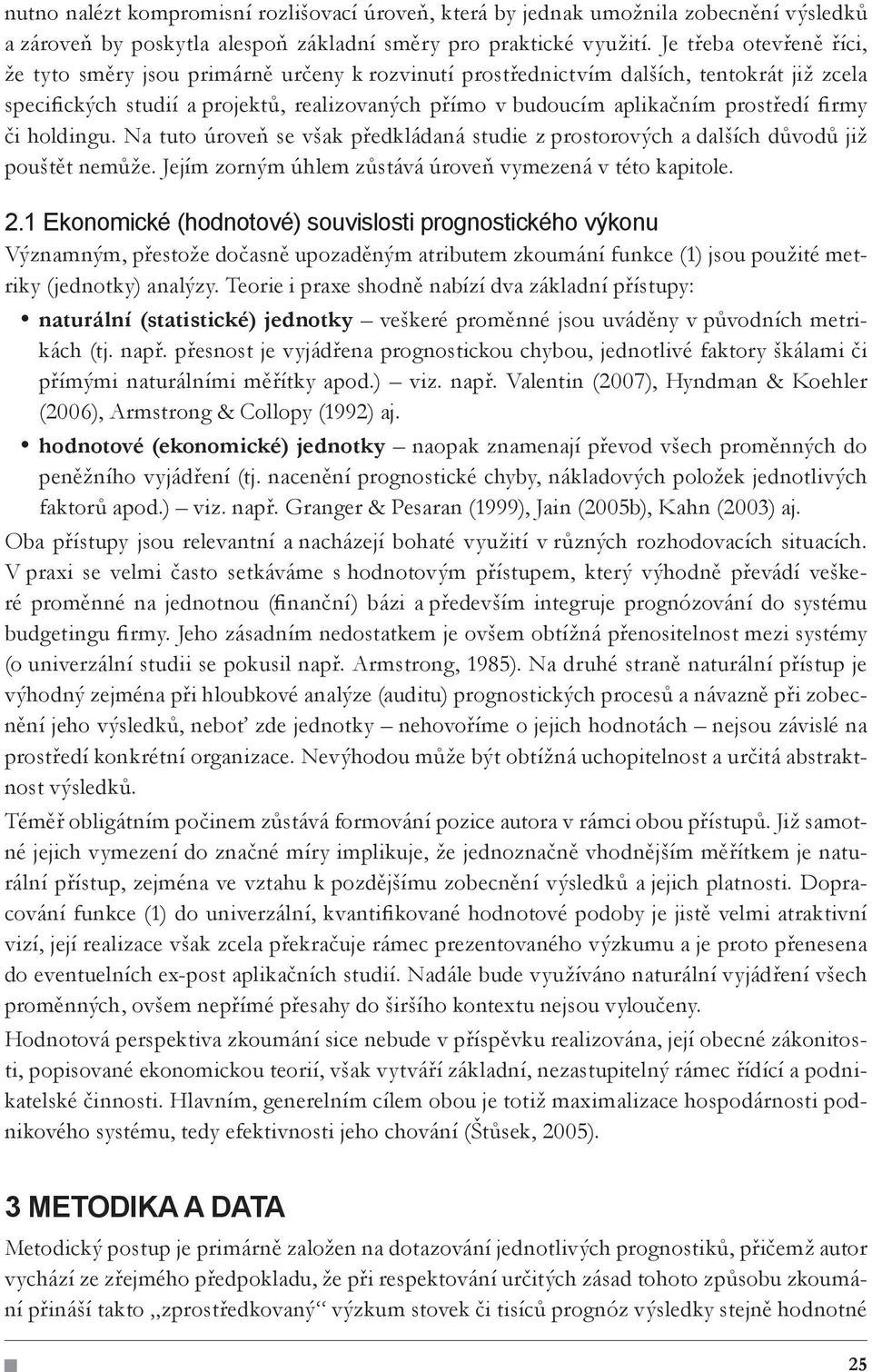 firmy či holdingu. Na tuto úroveň se však předkládaná studie z prostorových a dalších důvodů již pouštět nemůže. Jejím zorným úhlem zůstává úroveň vymezená v této kapitole. 2.