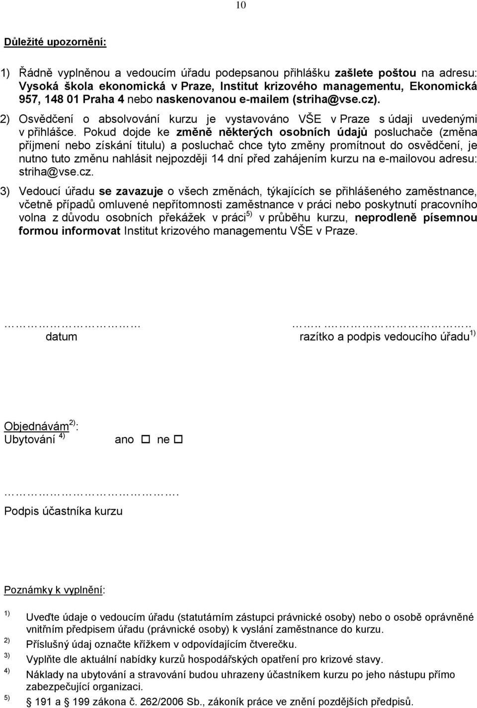 Pokud dojde ke změně některých osobních údajů posluchače (změna příjmení nebo získání titulu) a posluchač chce tyto změny promítnout do osvědčení, je nutno tuto změnu nahlásit nejpozději 14 dní před