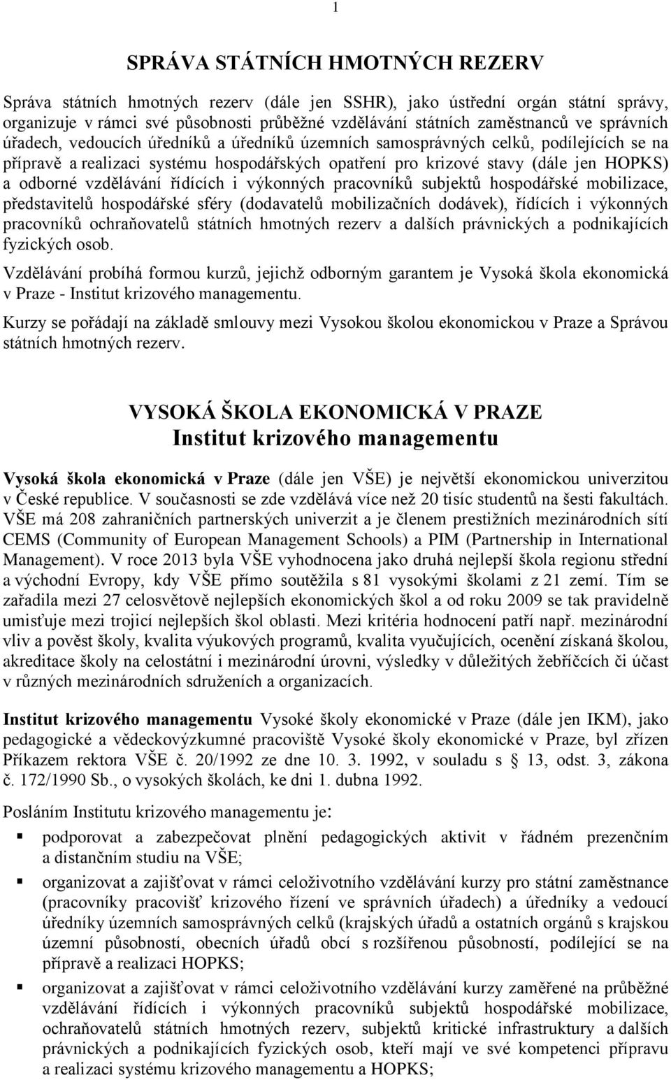 vzdělávání řídících i výkonných pracovníků subjektů hospodářské mobilizace, představitelů hospodářské sféry (dodavatelů mobilizačních dodávek), řídících i výkonných pracovníků ochraňovatelů státních