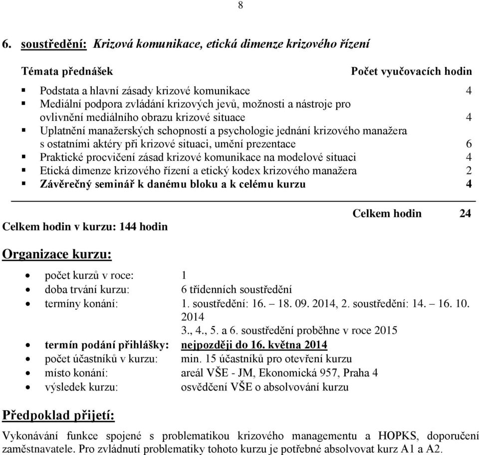 krizové komunikace na modelové situaci 4 Etická dimenze krizového řízení a etický kodex krizového manažera 2 Závěrečný seminář k danému bloku a k celému kurzu 4 Celkem hodin v kurzu: 144 hodin