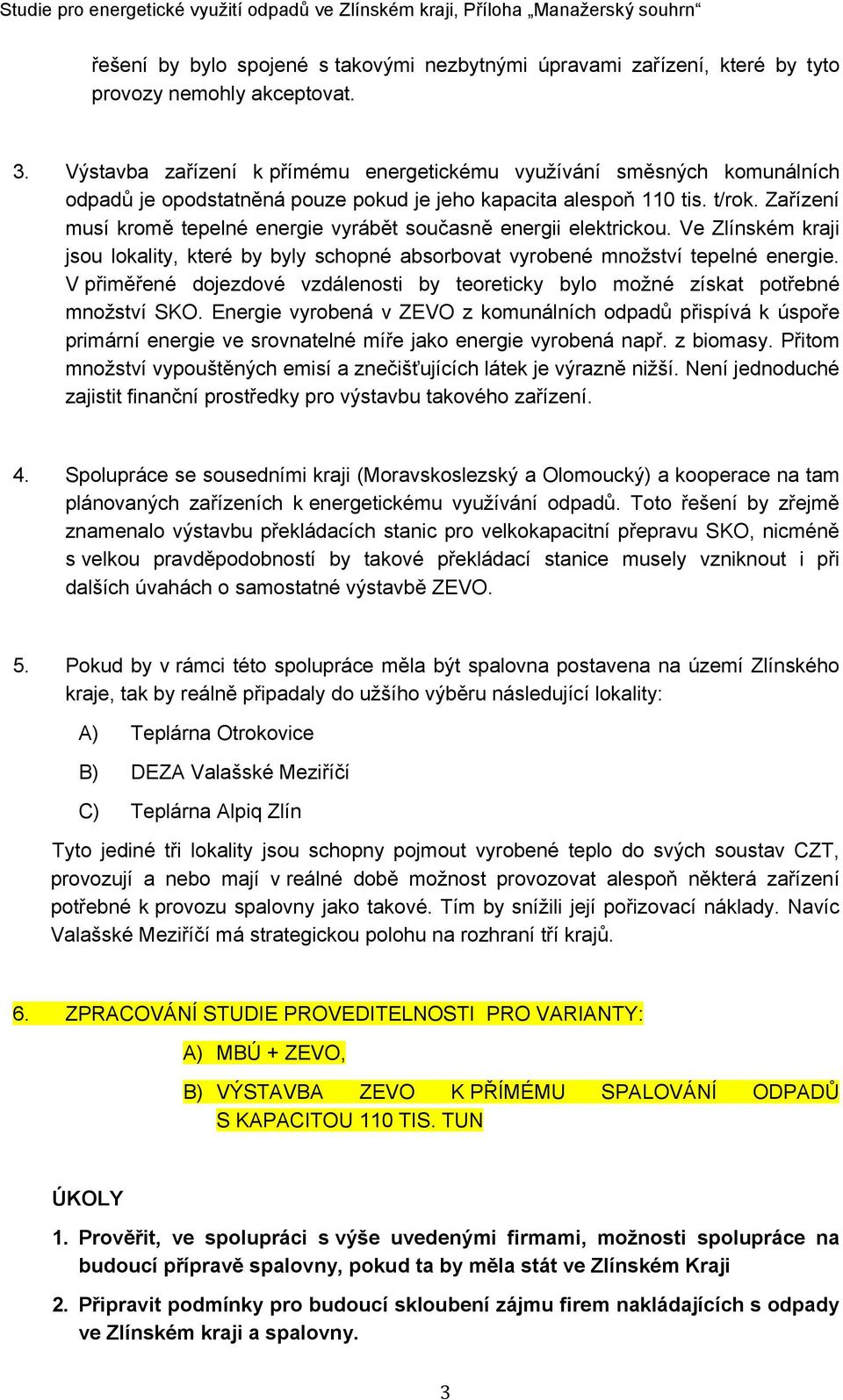 Zařízení musí kromě tepelné energie vyrábět současně energii elektrickou. Ve Zlínském kraji jsou lokality, které by byly schopné absorbovat vyrobené množství tepelné energie.