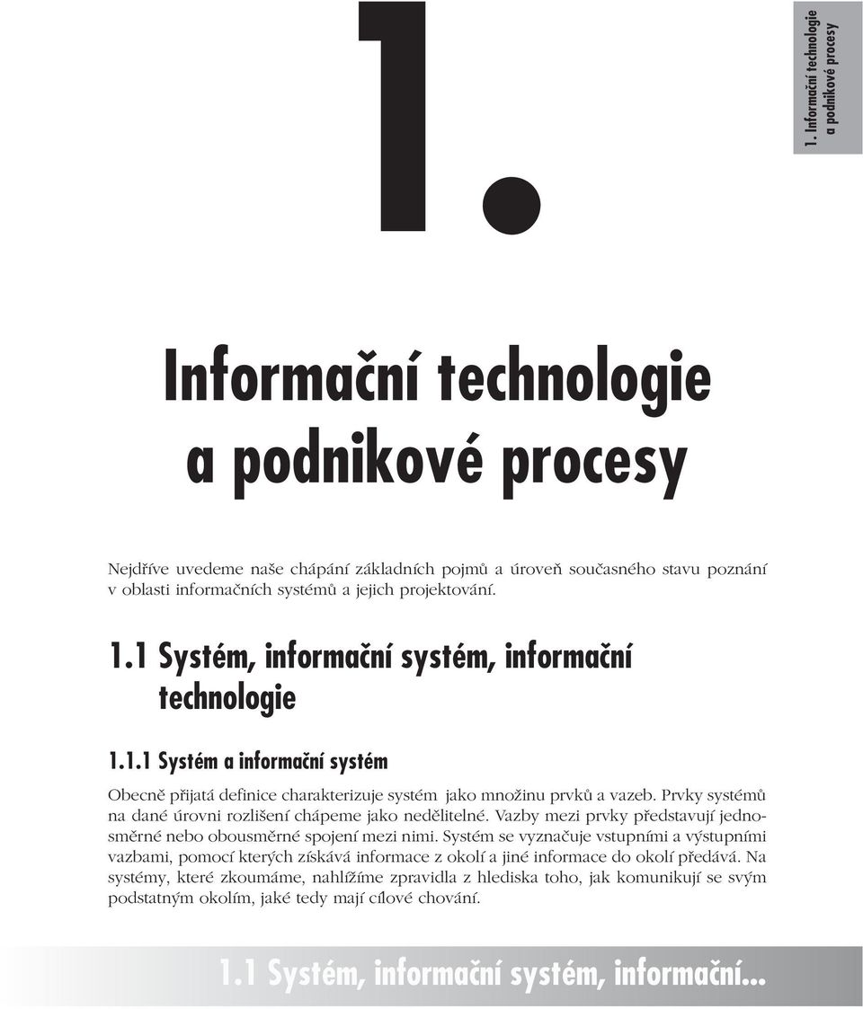 systémů a jejich projektování. 1.1 Systém, informační systém, informační technologie 1.1.1 Systém a informační systém Obecně přijatá definice charakterizuje systém jako množinu prvků a vazeb.