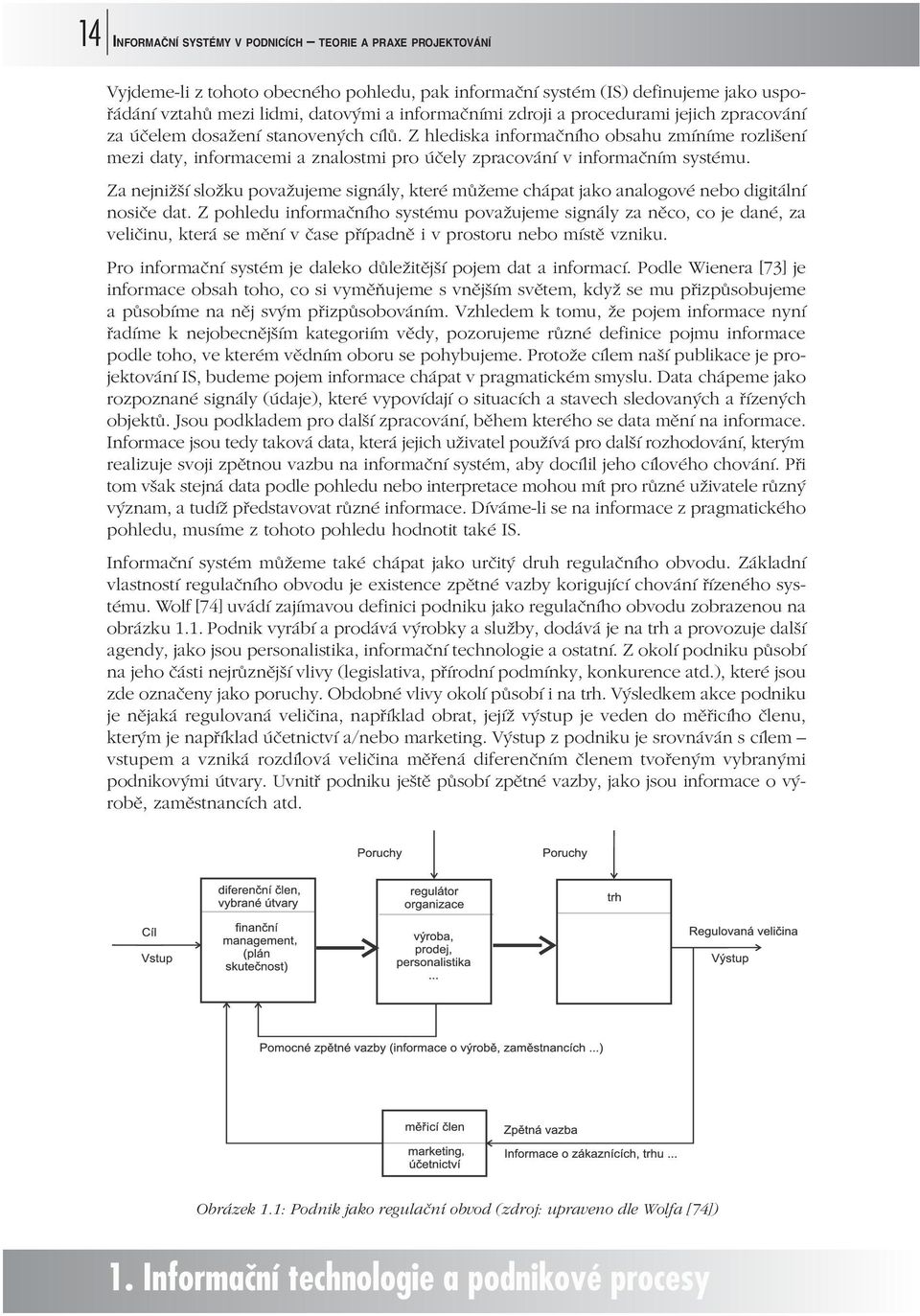 Z hlediska informačního obsahu zmíníme rozlišení mezi daty, informacemi a znalostmi pro účely zpracování v informačním systému.