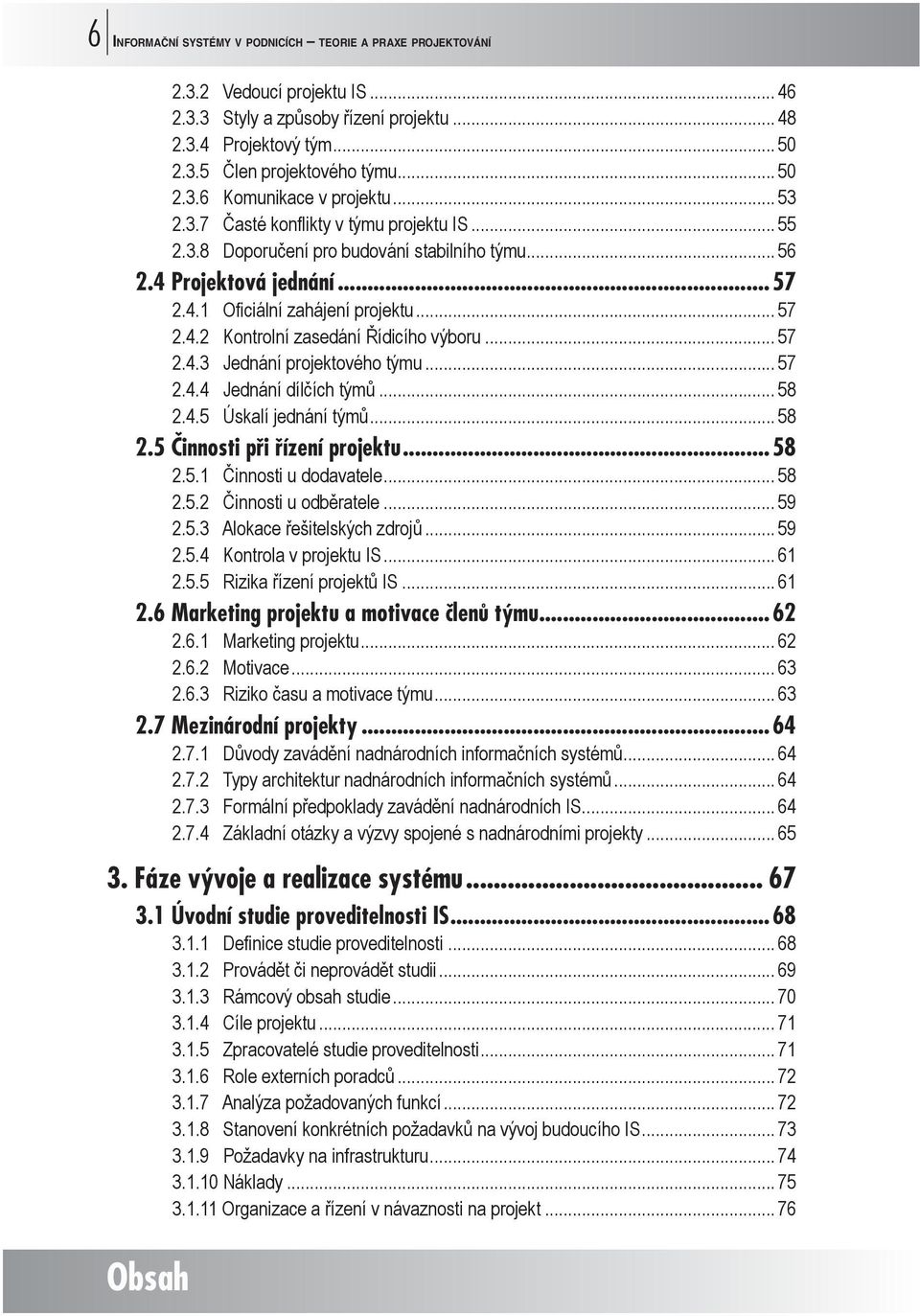 .. 57 2.4.3 Jednání projektového týmu... 57 2.4.4 Jednání dílčích týmů... 58 2.4.5 Úskalí jednání týmů... 58 2.5 Činnosti při řízení projektu...58 2.5.1 Činnosti u dodavatele... 58 2.5.2 Činnosti u odběratele.