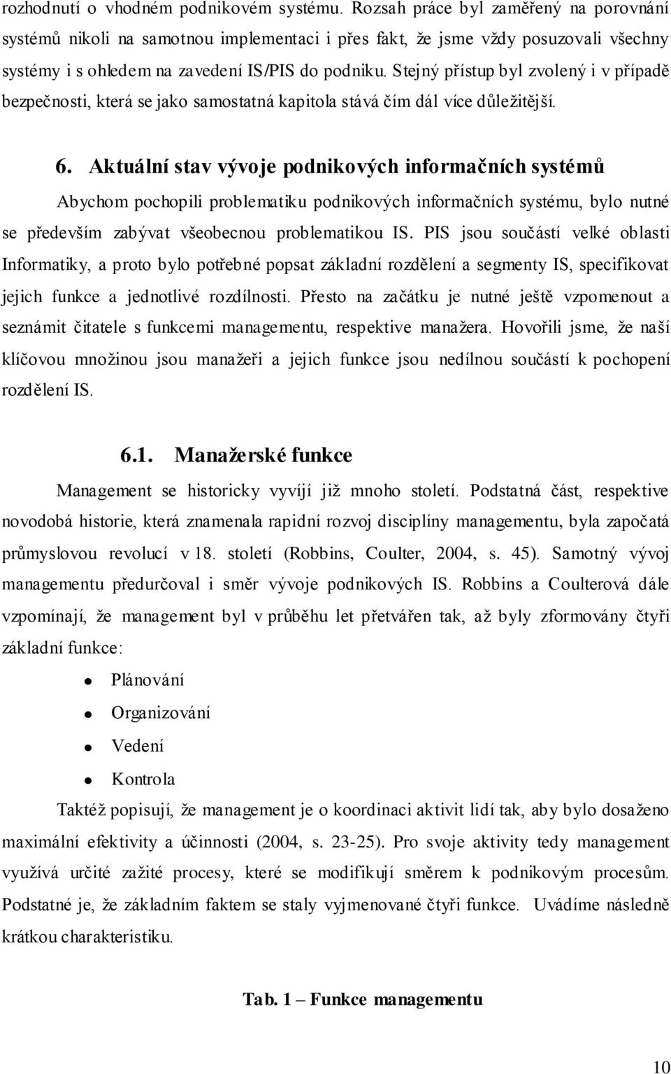 Stejný přístup byl zvolený i v případě bezpečnosti, která se jako samostatná kapitola stává čím dál více důleţitější. 6.