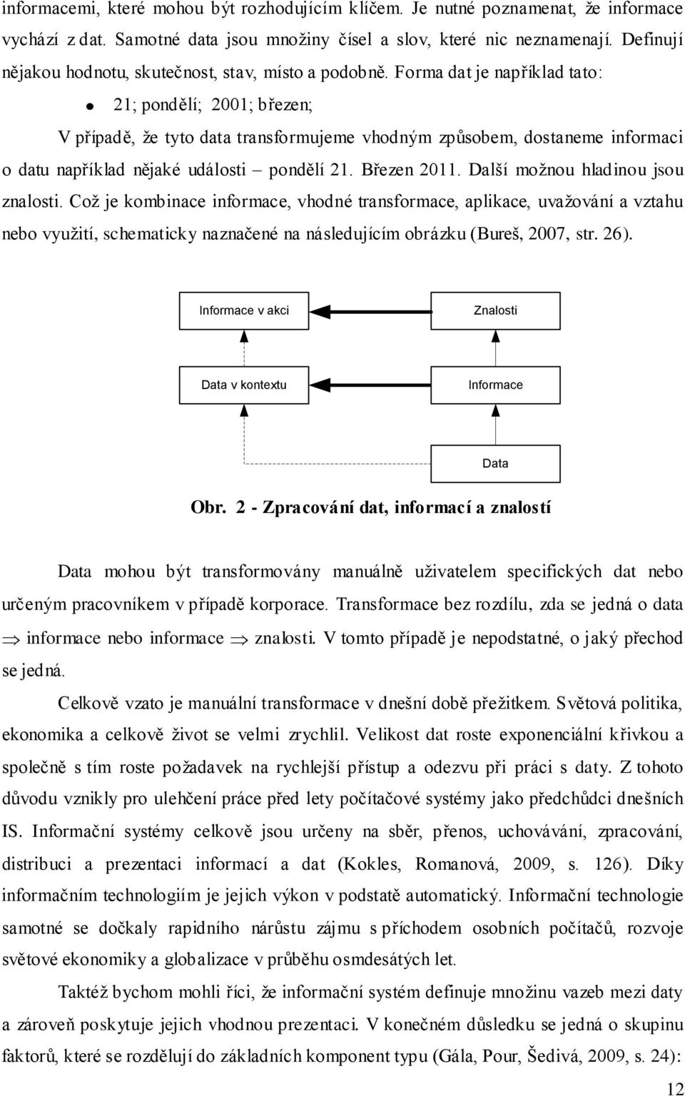 Forma dat je například tato: 21; pondělí; 2001; březen; V případě, ţe tyto data transformujeme vhodným způsobem, dostaneme informaci o datu například nějaké události pondělí 21. Březen 2011.