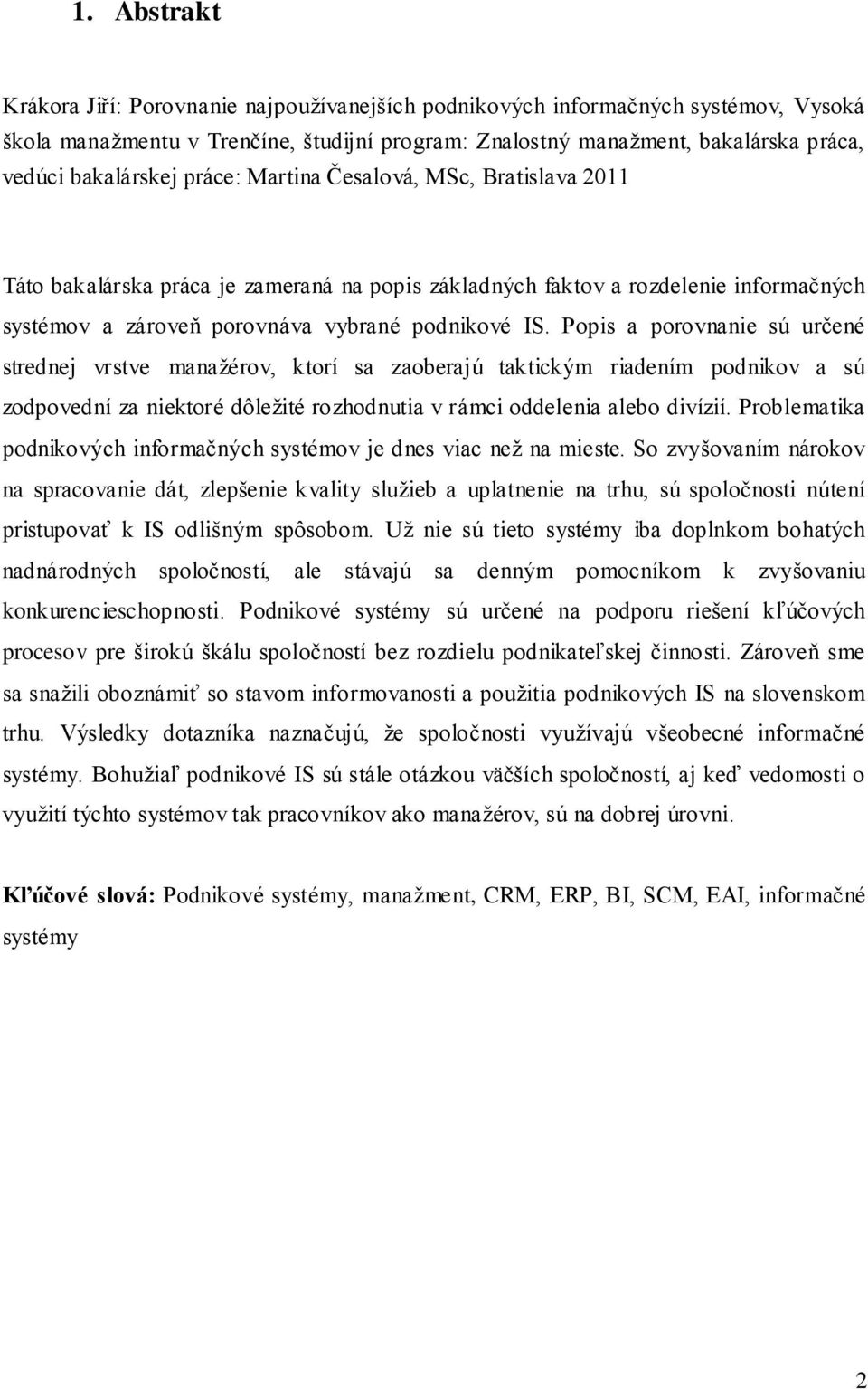 Popis a porovnanie sú určené strednej vrstve manaţérov, ktorí sa zaoberajú taktickým riadením podnikov a sú zodpovední za niektoré dôleţité rozhodnutia v rámci oddelenia alebo divízií.