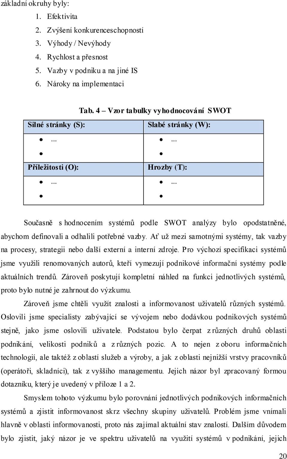 ..... Současně s hodnocením systémů podle SWOT analýzy bylo opodstatněné, abychom definovali a odhalili potřebné vazby.