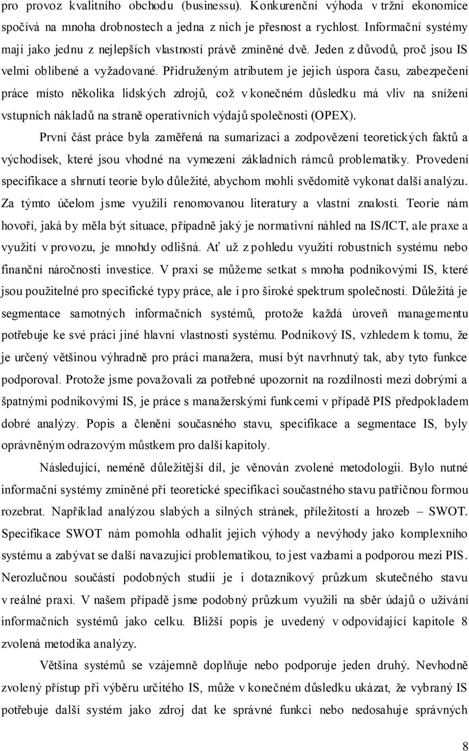 Přidruţeným atributem je jejich úspora času, zabezpečení práce místo několika lidských zdrojů, coţ v konečném důsledku má vliv na sníţení vstupních nákladů na straně operativních výdajů společnosti