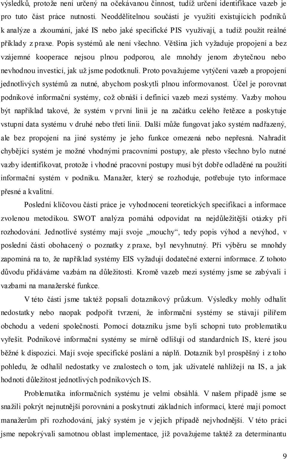 Většina jich vyţaduje propojení a bez vzájemné kooperace nejsou plnou podporou, ale mnohdy jenom zbytečnou nebo nevhodnou investicí, jak uţ jsme podotknuli.