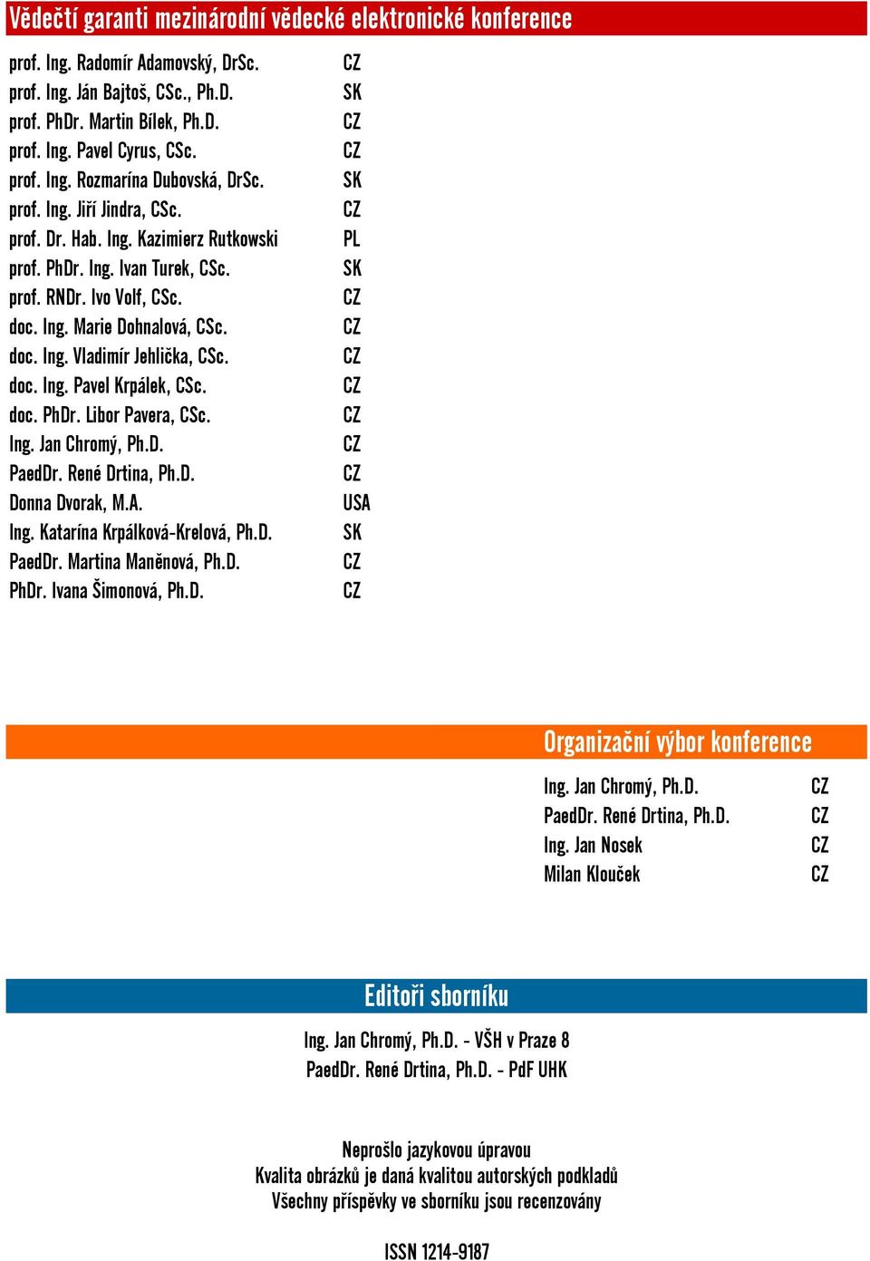 CZ doc. Ing. Vladimír Jehlička, CSc. CZ doc. Ing. Pavel Krpálek, CSc. CZ doc. PhDr. Libor Pavera, CSc. CZ Ing. Jan Chromý, Ph.D. CZ PaedDr. René Drtina, Ph.D. CZ Donna Dvorak, M.A. USA Ing.