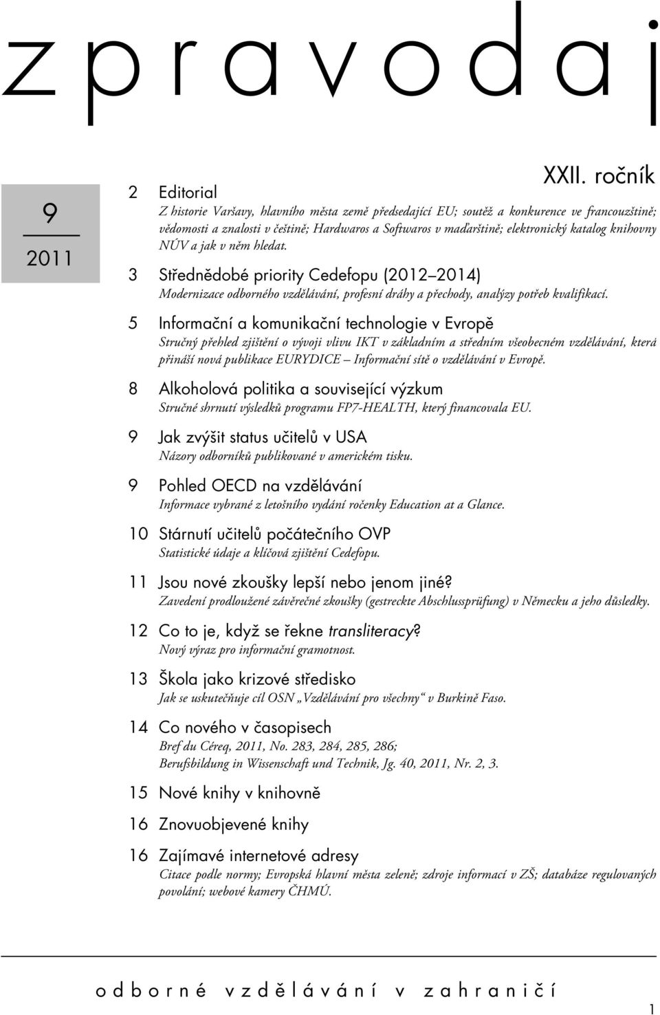 katalog knihovny NÚV a jak v něm hledat. 3 Střednědobé priority Cedefopu (2012 2014) Modernizace odborného vzdělávání, profesní dráhy a přechody, analýzy potřeb kvalifikací.