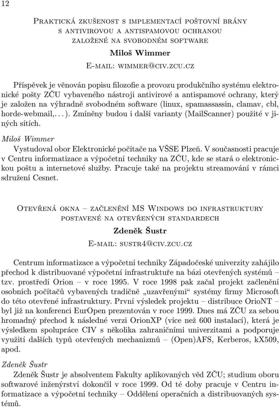 (linux, spamassassin, clamav, cbl, horde-webmail,...). Zmíněny budou i další varianty (MailScanner) použité v jiných sítích. Miloš Wimmer Vystudoval obor Elektronické počítače na VŠSE Plzeň.